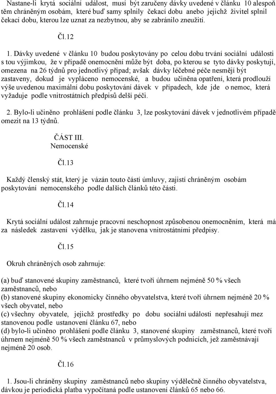 Dávky uvedené v článku 10 budou poskytovány po celou dobu trvání sociální události s tou výjimkou, že v případě onemocnění může být doba, po kterou se tyto dávky poskytují, omezena na 26 týdnů pro