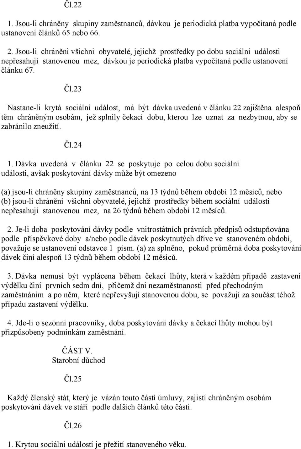 23 Nastane-li krytá sociální událost, má být dávka uvedená v článku 22 zajištěna alespoň těm chráněným osobám, jež splnily čekací dobu, kterou lze uznat za nezbytnou, aby se zabránilo zneužití. Čl.