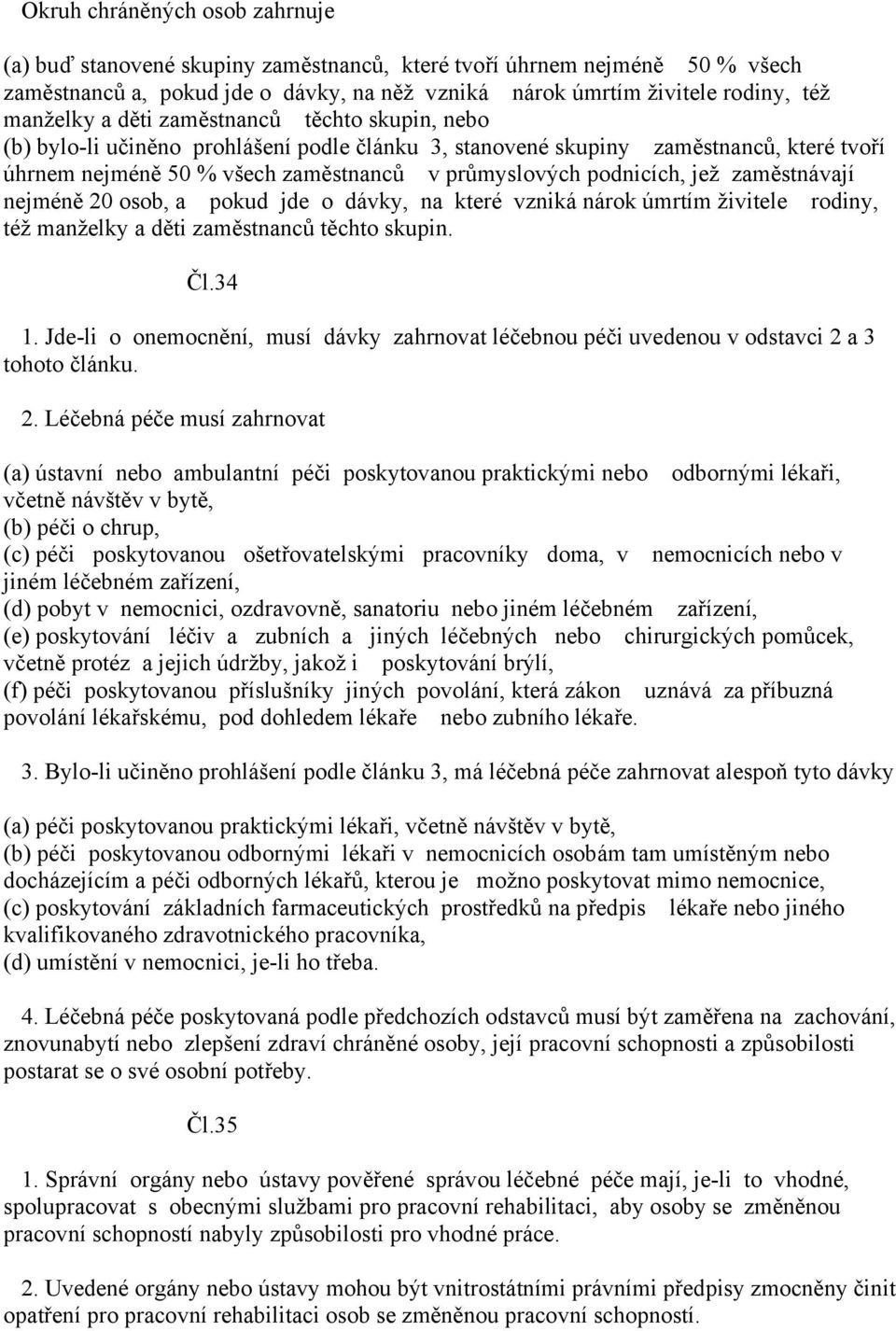 zaměstnávají nejméně 20 osob, a pokud jde o dávky, na které vzniká nárok úmrtím živitele rodiny, též manželky a děti zaměstnanců těchto skupin. Čl.34 1.