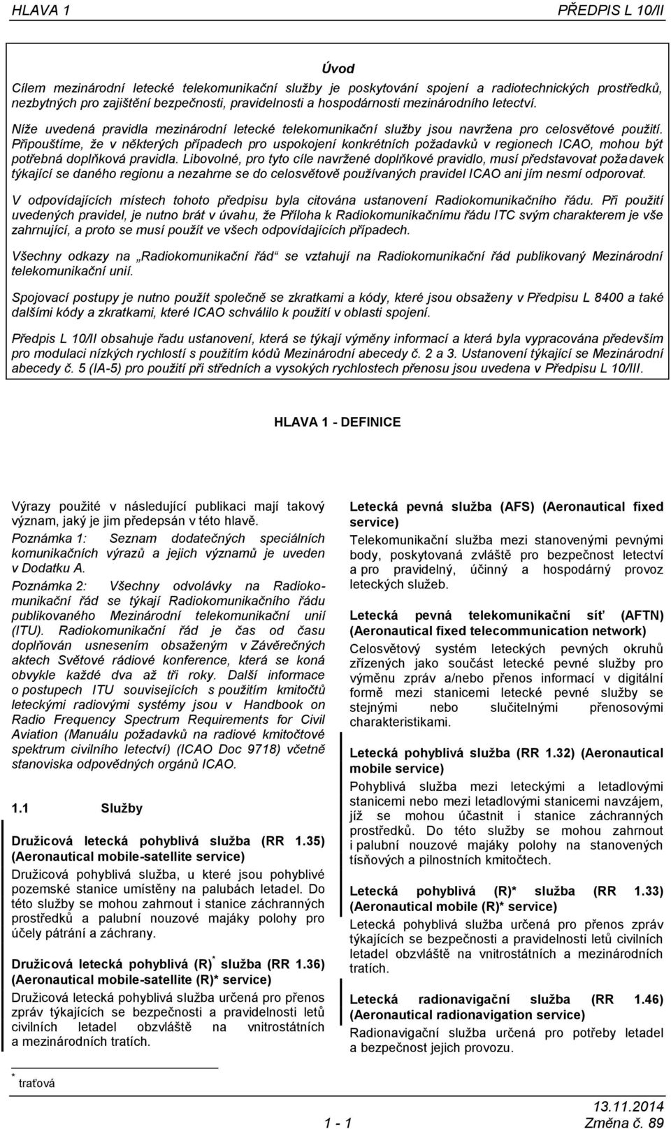 Připouštíme, že v některých případech pro uspokojení konkrétních požadavků v regionech ICAO, mohou být potřebná doplňková pravidla.