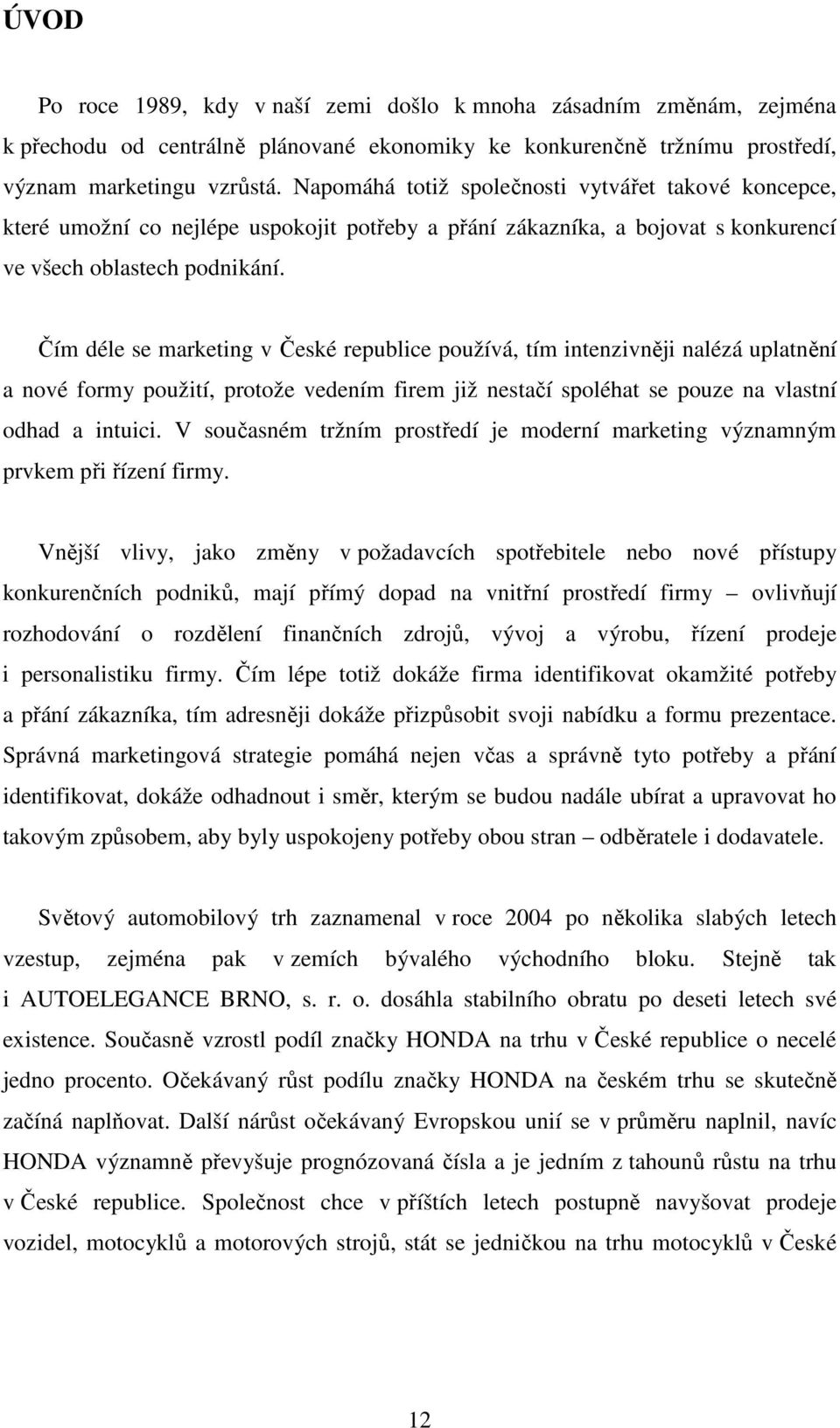 Čím déle se marketing v České republice používá, tím intenzivněji nalézá uplatnění a nové formy použití, protože vedením firem již nestačí spoléhat se pouze na vlastní odhad a intuici.