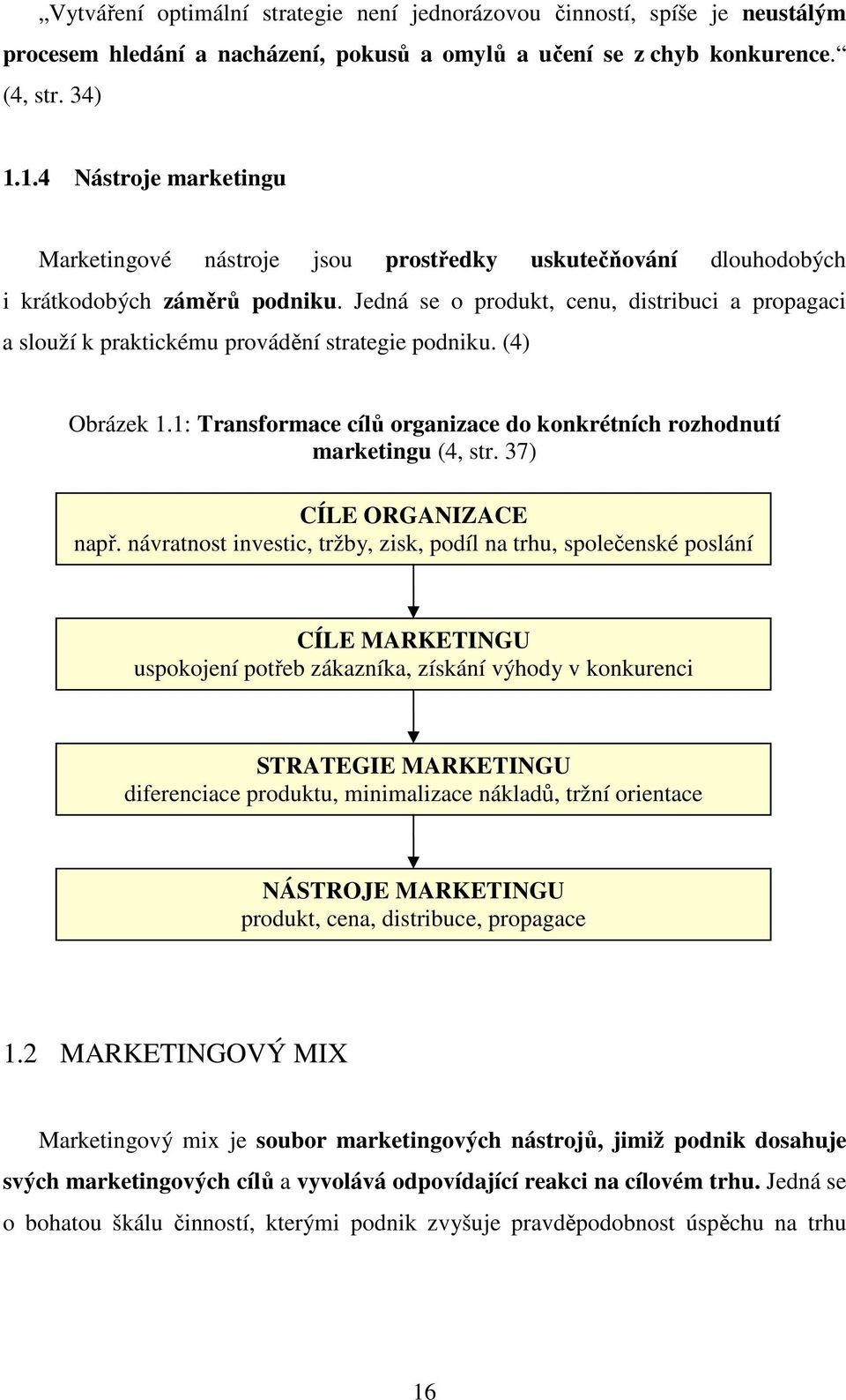 Jedná se o produkt, cenu, distribuci a propagaci a slouží k praktickému provádění strategie podniku. (4) Obrázek 1.1: Transformace cílů organizace do konkrétních rozhodnutí marketingu (4, str.