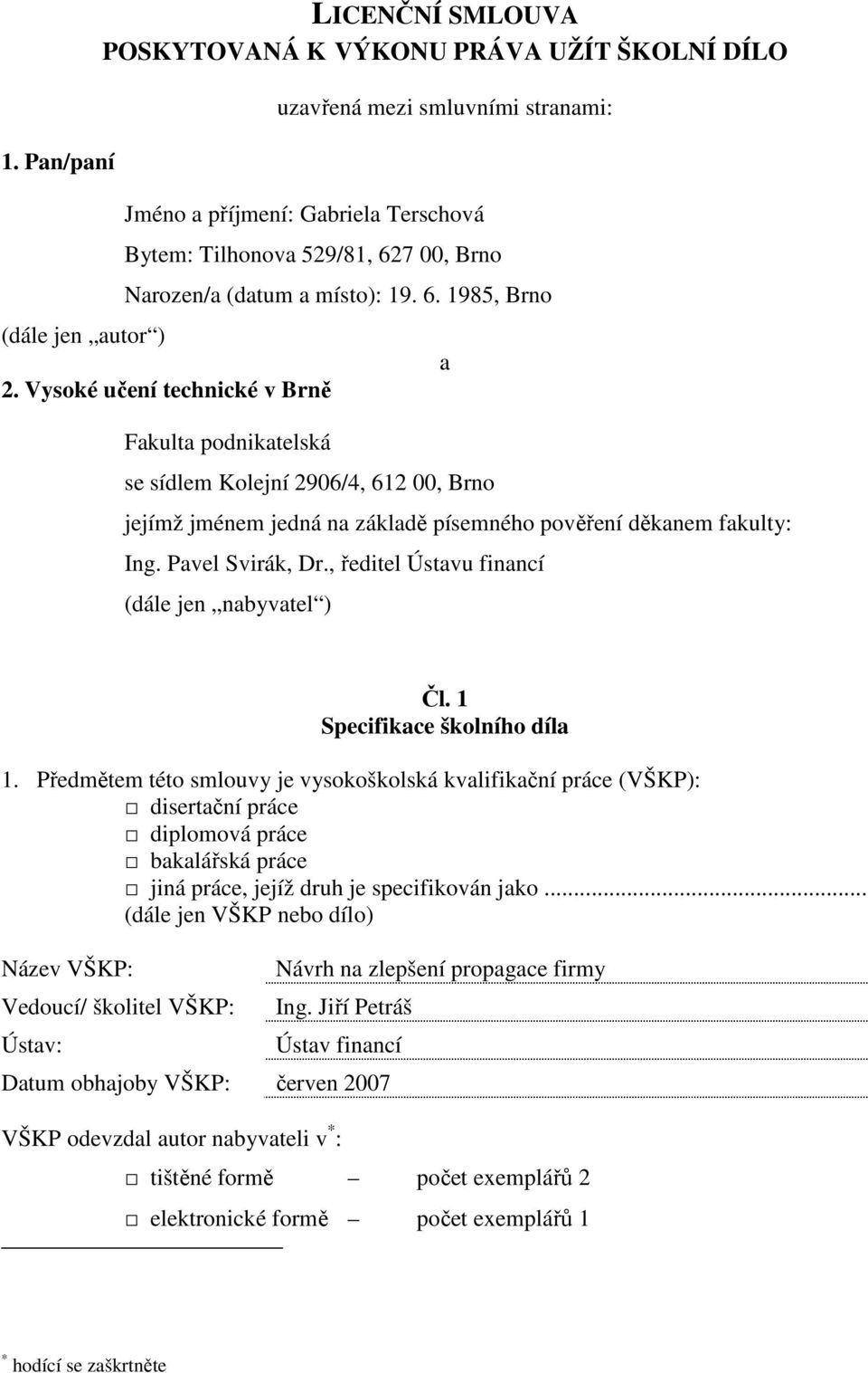 Vysoké učení technické v Brně Fakulta podnikatelská se sídlem Kolejní 2906/4, 612 00, Brno a jejímž jménem jedná na základě písemného pověření děkanem fakulty: Ing. Pavel Svirák, Dr.