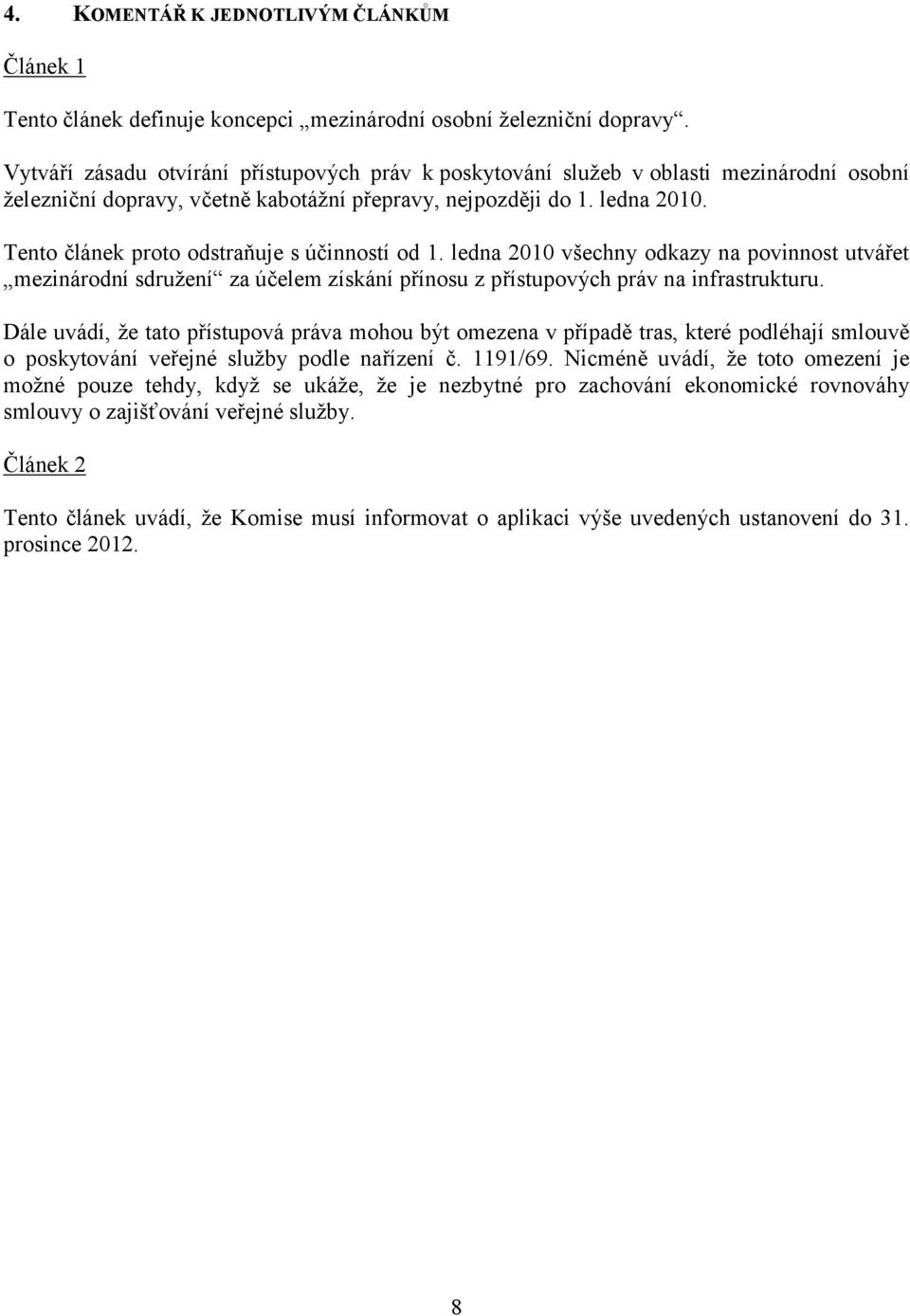 Tento článek proto odstraňuje s účinností od 1. ledna 2010 všechny odkazy na povinnost utvářet mezinárodní sdružení za účelem získání přínosu z přístupových práv na infrastrukturu.