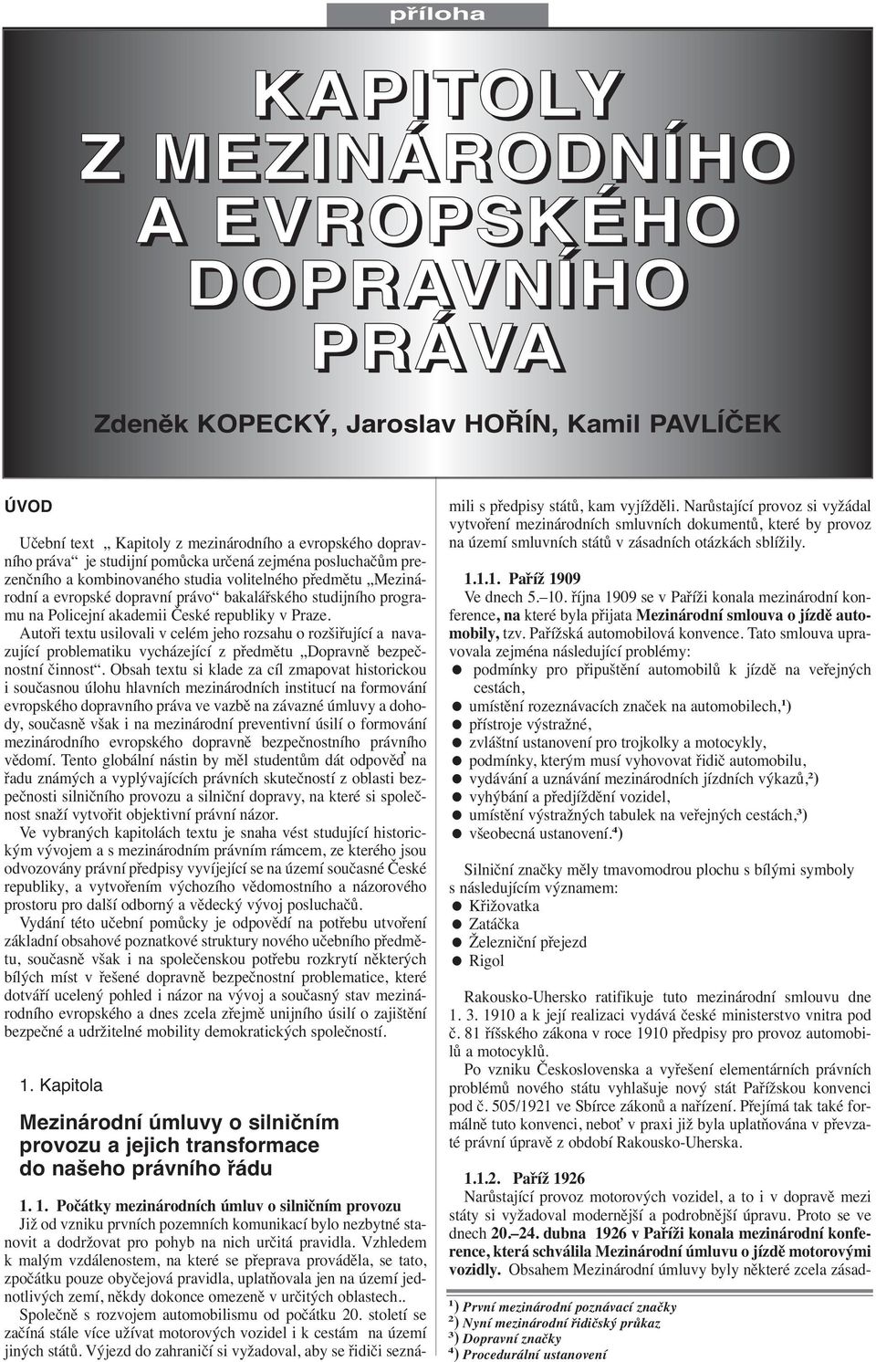 Autoři textu usilovali v celém jeho rozsahu o rozšiřující a navazující problematiku vycházející z předmětu Dopravně bezpečnostní činnost.