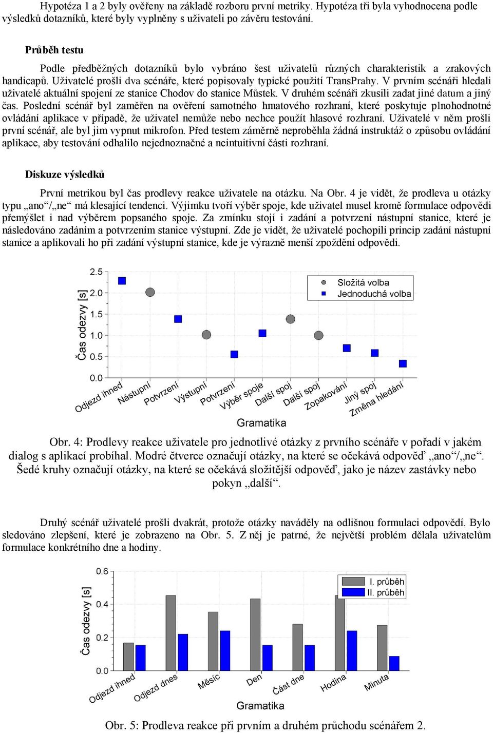 V prvním scénáři hledali uživatelé aktuální spojení ze stanice Chodov do stanice Můstek. V druhém scénáři zkusili zadat jiné datum a jiný čas.