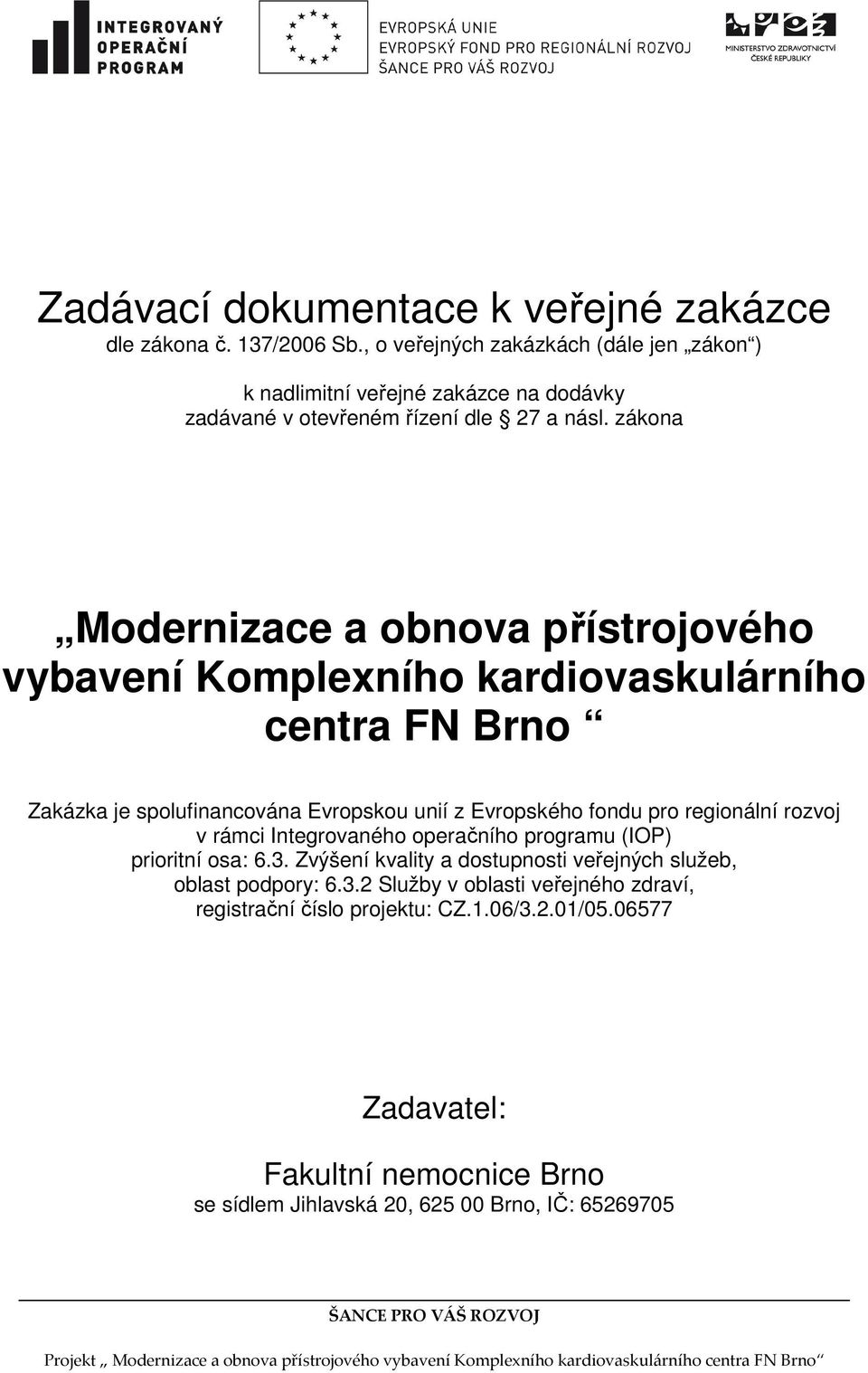 zákona Modernizace a obnova přístrojového vybavení Komplexního kardiovaskulárního centra FN Brno Zakázka je spolufinancována Evropskou unií z Evropského fondu pro