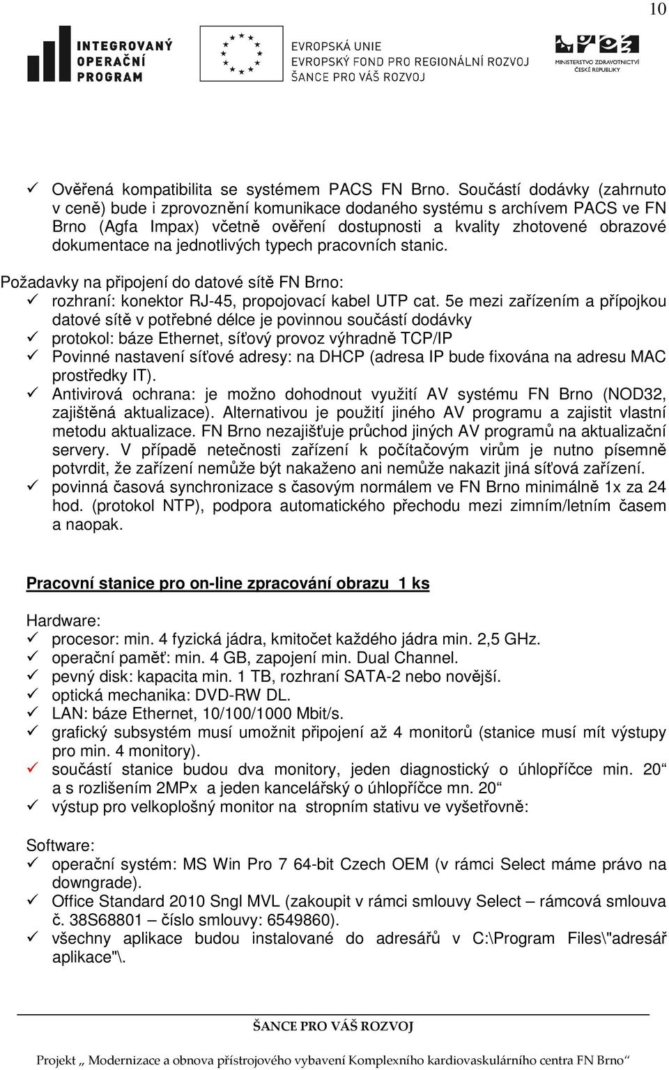 jednotlivých typech pracovních stanic. Požadavky na připojení do datové sítě FN Brno: rozhraní: konektor RJ-45, propojovací kabel UTP cat.