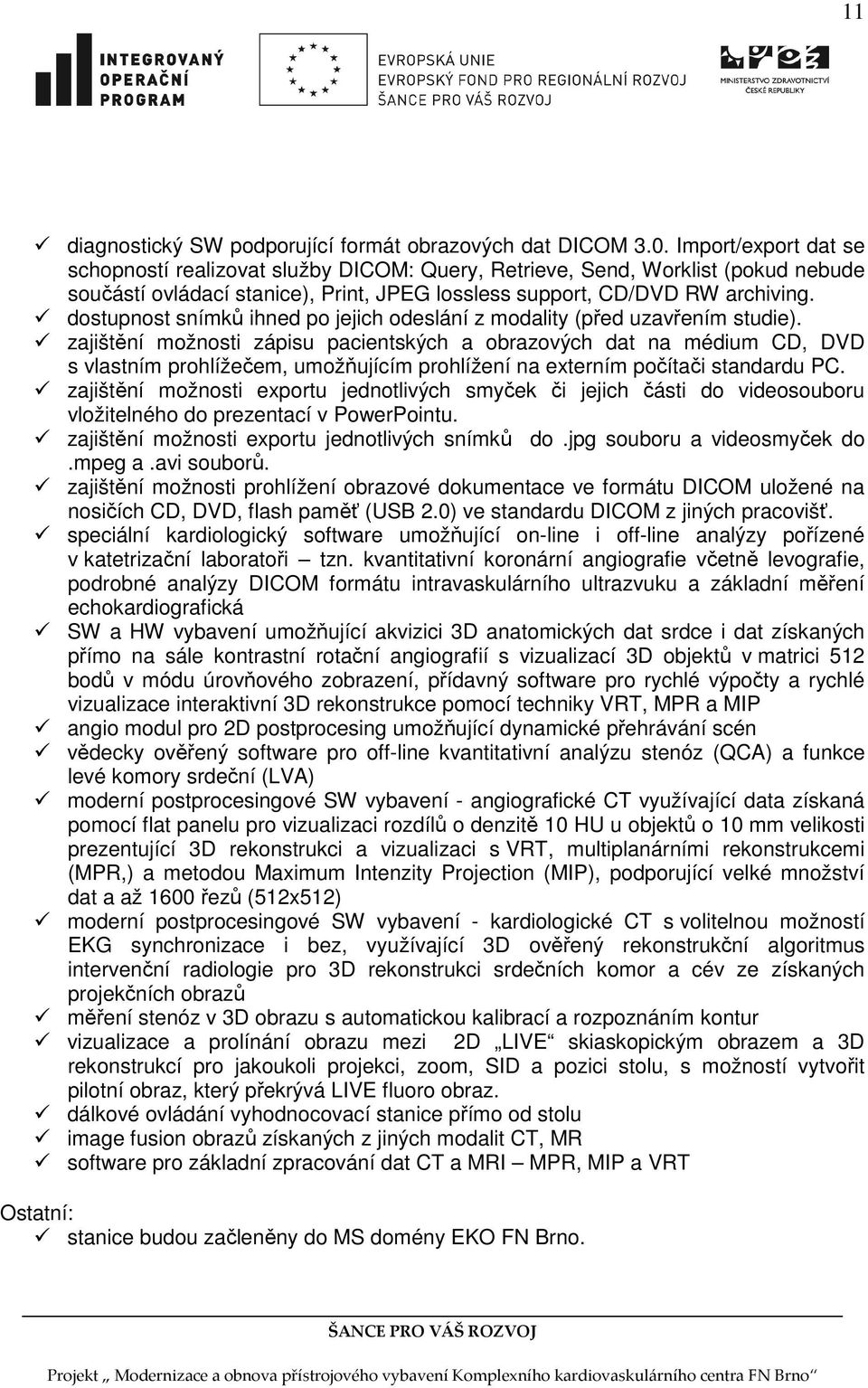 dostupnost snímků ihned po jejich odeslání z modality (před uzavřením studie).