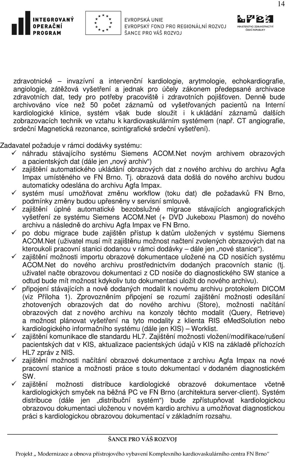 Denně bude archivováno více než 50 počet záznamů od vyšetřovaných pacientů na Interní kardiologické klinice, systém však bude sloužit i k ukládání záznamů dalších zobrazovacích technik ve vztahu k