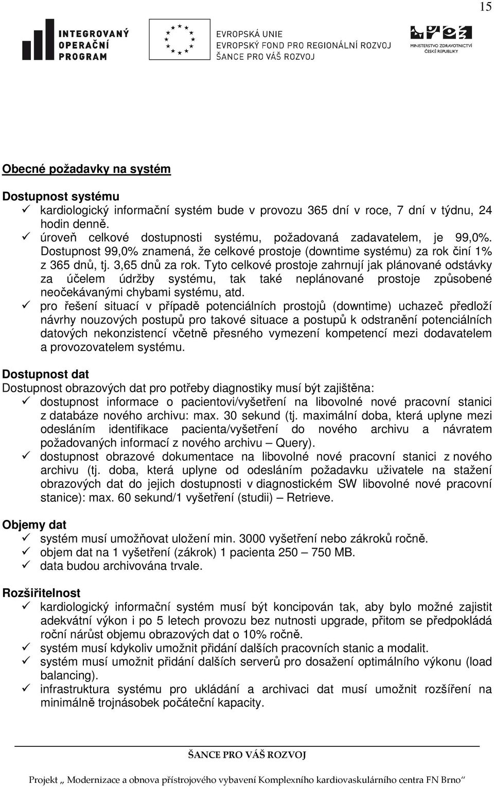 Tyto celkové prostoje zahrnují jak plánované odstávky za účelem údržby systému, tak také neplánované prostoje způsobené neočekávanými chybami systému, atd.