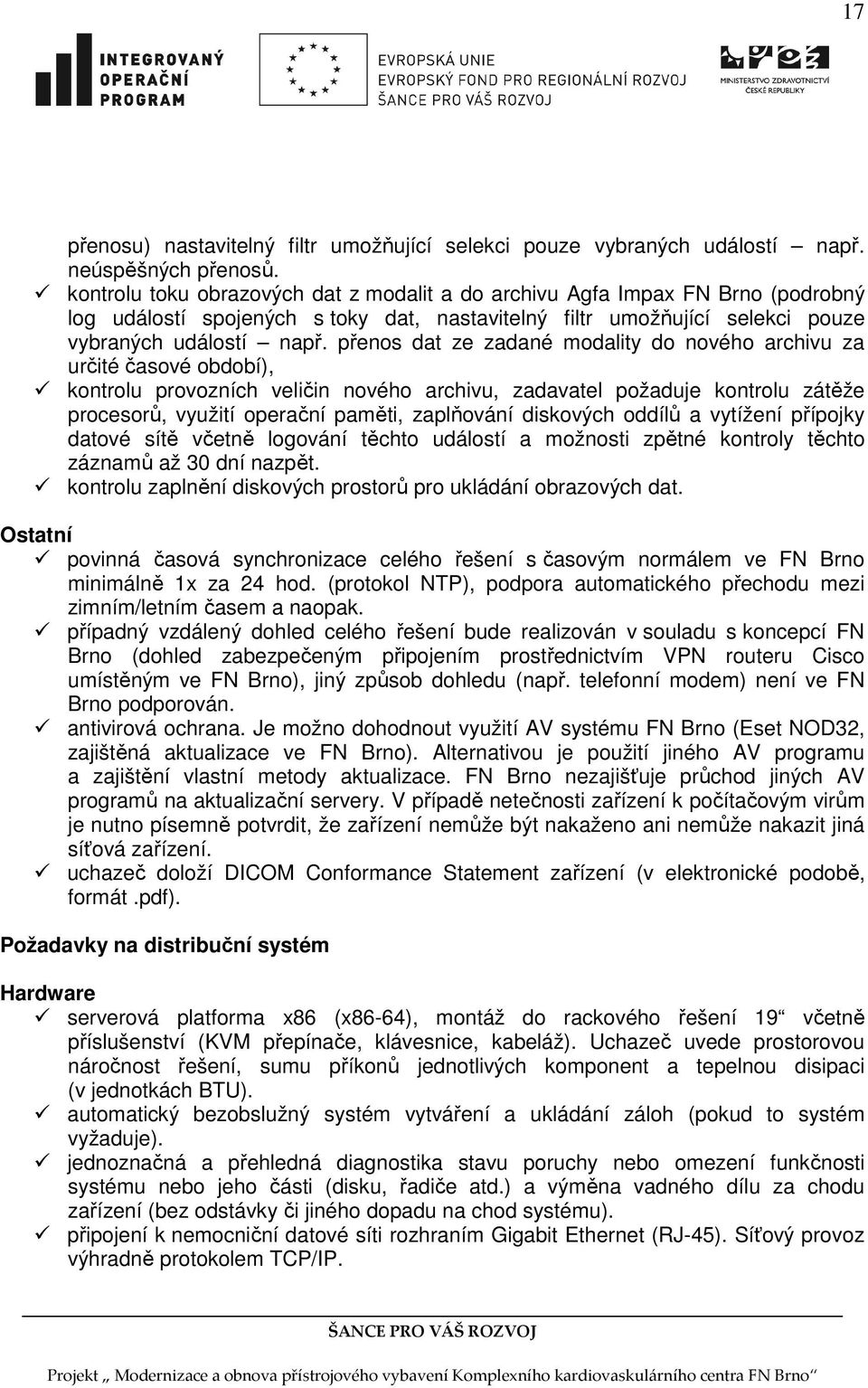 přenos dat ze zadané modality do nového archivu za určité časové období), kontrolu provozních veličin nového archivu, zadavatel požaduje kontrolu zátěže procesorů, využití operační paměti, zaplňování