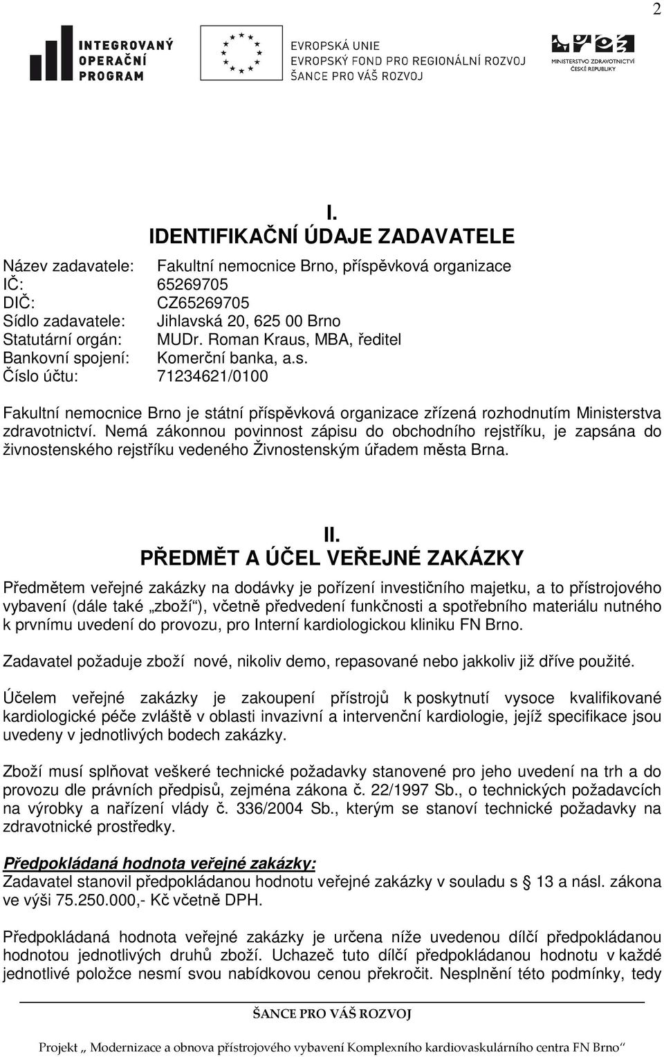 Nemá zákonnou povinnost zápisu do obchodního rejstříku, je zapsána do živnostenského rejstříku vedeného Živnostenským úřadem města Brna. II.