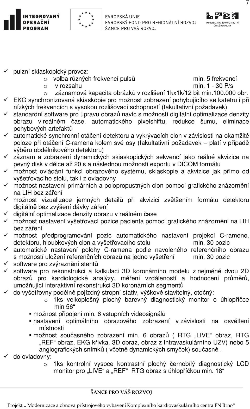 navíc s možností digitální optimalizace denzity obrazu v reálném čase, automatického pixelshiftu, redukce šumu, eliminace pohybových artefaktů automatické synchronní otáčení detektoru a vykrývacích