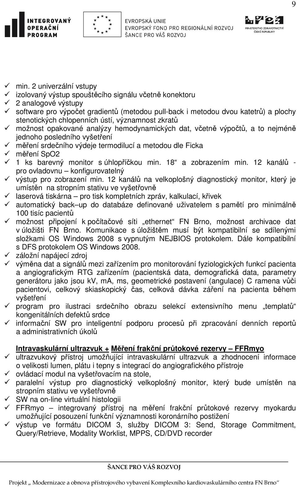 chlopenních ústí, významnost zkratů možnost opakované analýzy hemodynamických dat, včetně výpočtů, a to nejméně jednoho posledního vyšetření měření srdečního výdeje termodilucí a metodou dle Ficka