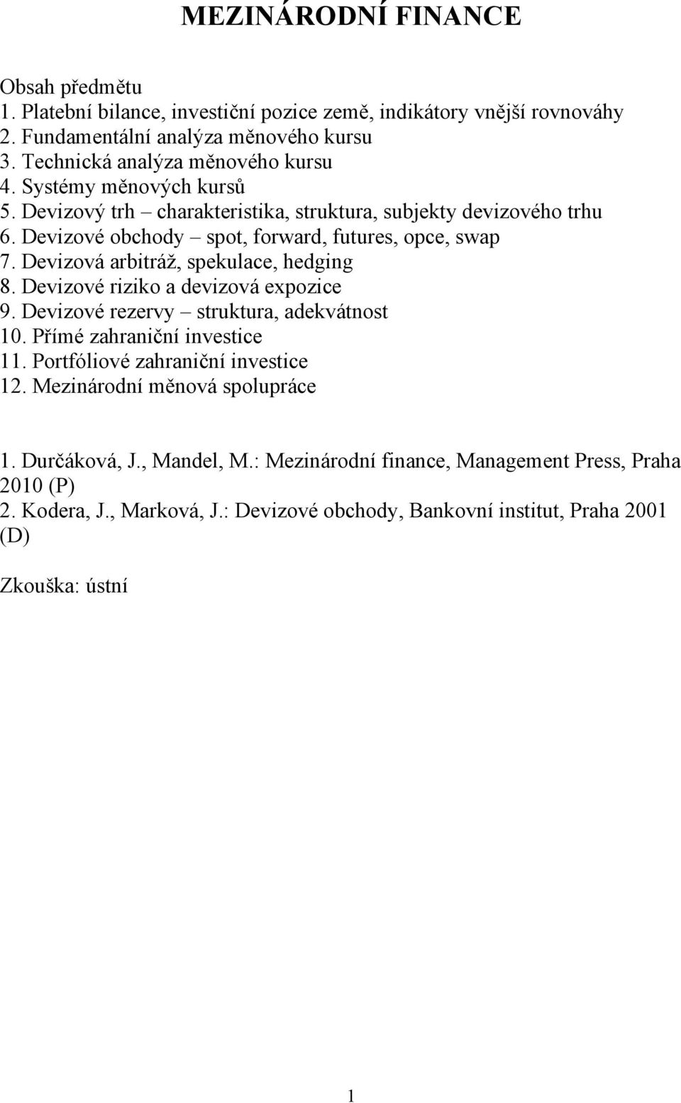 Devizová arbitráž, spekulace, hedging 8. Devizové riziko a devizová expozice 9. Devizové rezervy struktura, adekvátnost 10. Přímé zahraniční investice 11.