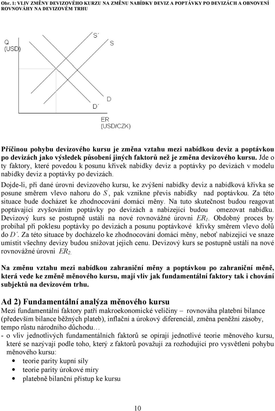 Jde o ty faktory, které povedou k posunu křivek nabídky deviz a poptávky po devizách v modelu nabídky deviz a poptávky po devizách.