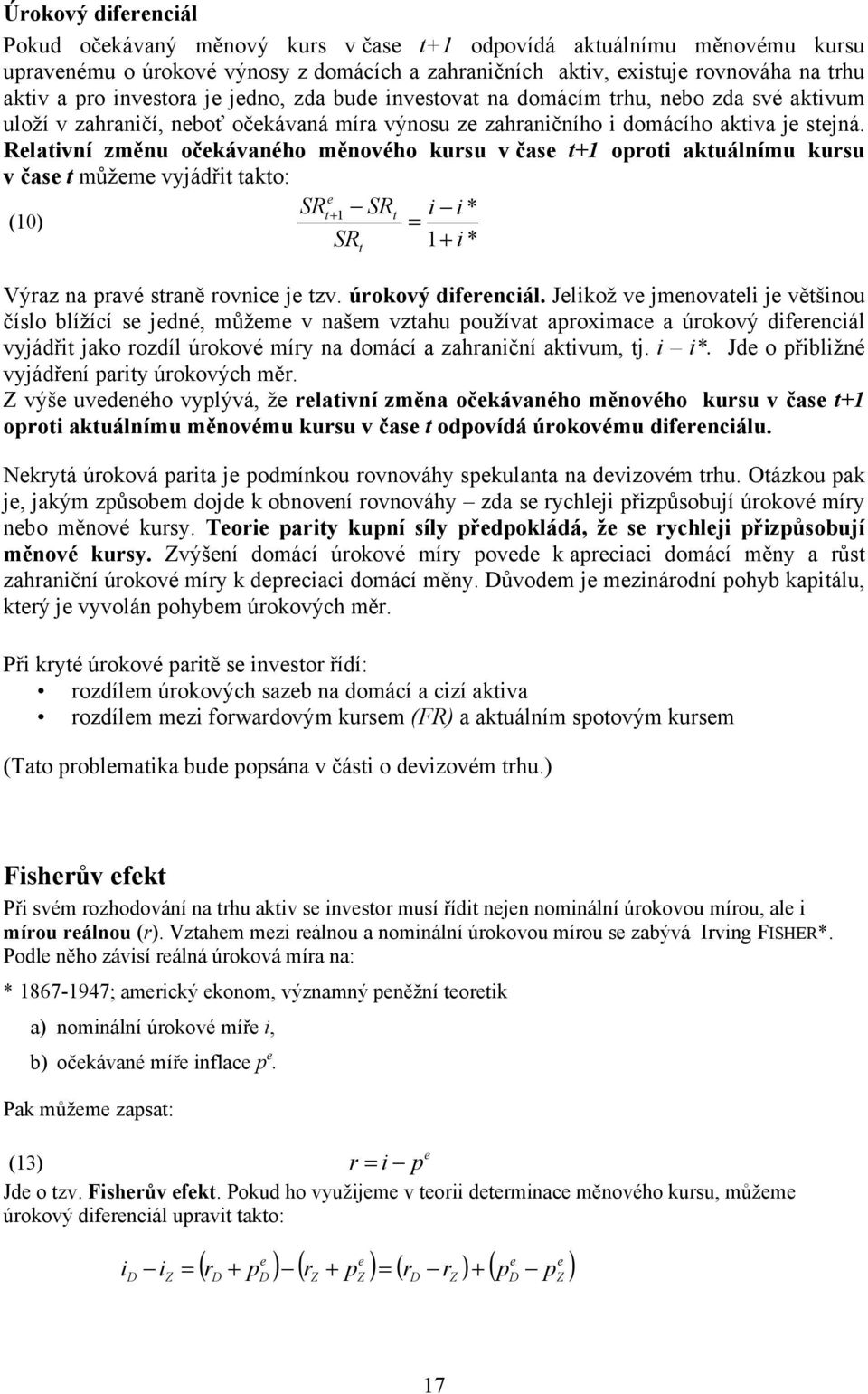 Relativní změnu očekávaného měnového kursu v čase t+1 oproti aktuálnímu kursu v čase t můžeme vyjádřit takto: e SRt + 1 SRt i i * (10) = SR 1+ i * t Výraz na pravé straně rovnice je tzv.