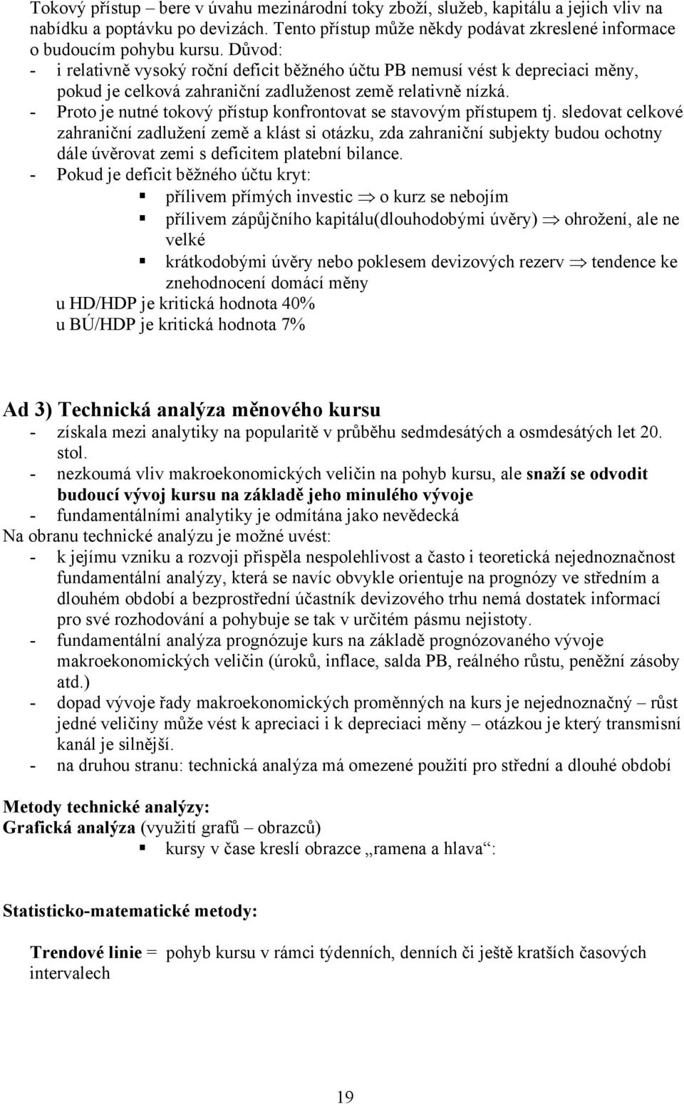 - Proto je nutné tokový přístup konfrontovat se stavovým přístupem tj.