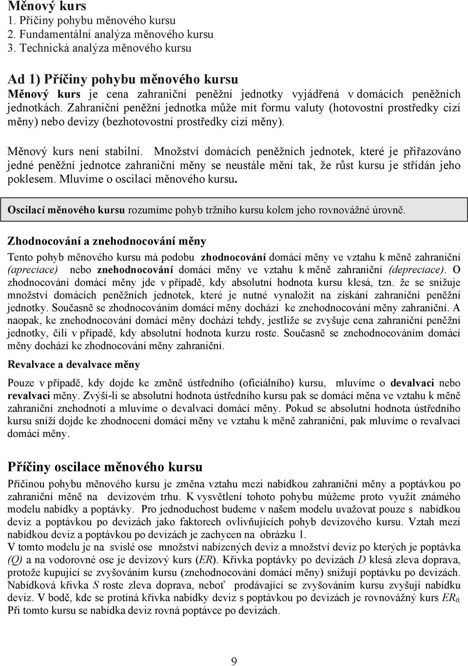 Zahraniční peněžní jednotka může mít formu valuty (hotovostní prostředky cizí měny) nebo devizy (bezhotovostní prostředky cizí měny). Měnový kurs není stabilní.