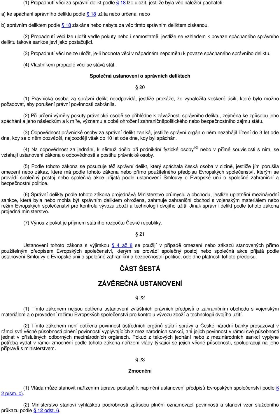 (2) Propadnutí věci lze uložit vedle pokuty nebo i samostatně, jestliže se vzhledem k povaze spáchaného správního deliktu taková sankce jeví jako postačující.