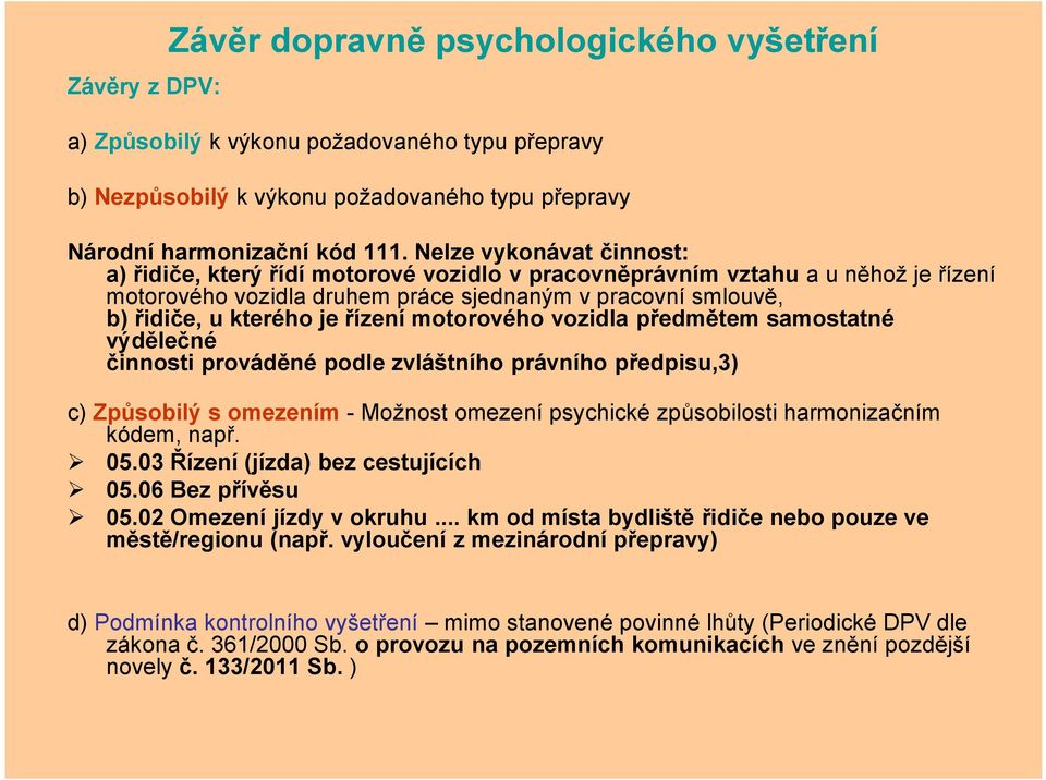 řízení motorového vozidla předmětem samostatné výdělečné činnosti prováděné podle zvláštního právního předpisu,3) c) Způsobilý s omezením - Možnost omezení psychické způsobilosti harmonizačním kódem,