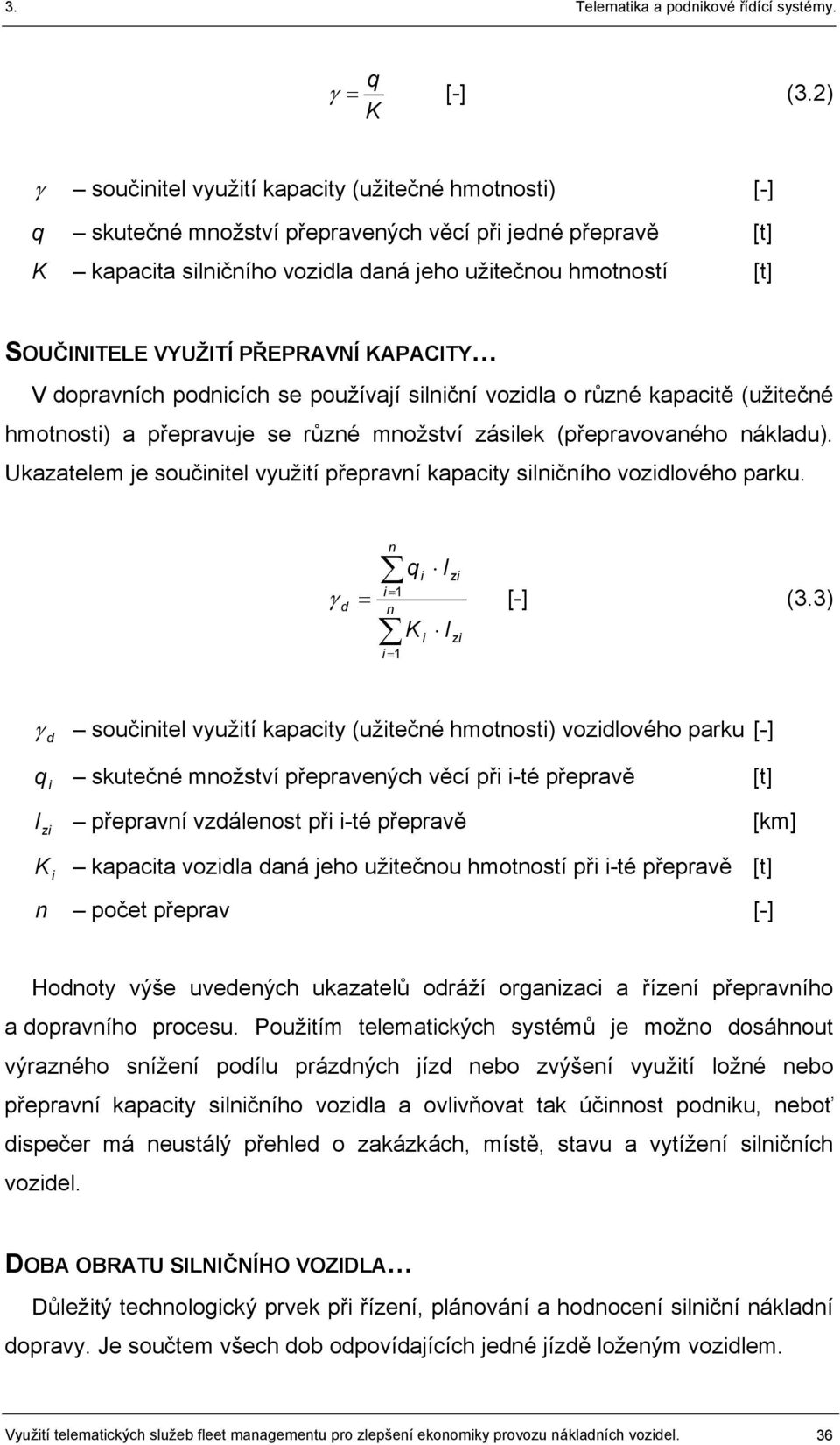 VYUŽITÍ PŘEPRAVNÍ KAPACITY V dopravních podnicích se používají silniční vozidla o různé kapacitě (užitečné hmotnosti) a přepravuje se různé množství zásilek (přepravovaného nákladu).