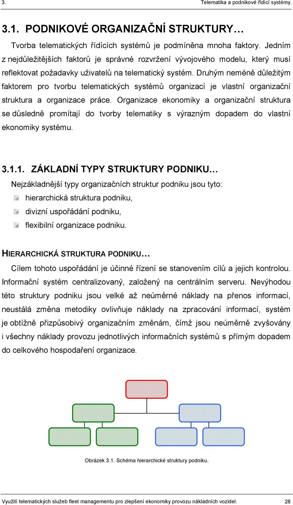 Druhým neméně důležitým faktorem pro tvorbu telematických systémů organizací je vlastní organizační struktura a organizace práce.