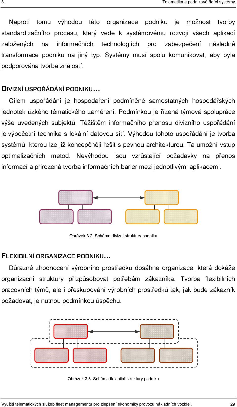 DIVIZNÍ USPOŘÁDÁNÍ PODNIKU Cílem uspořádání je hospodaření podmíněně samostatných hospodářských jednotek úzkého tématického zaměření. Podmínkou je řízená týmová spolupráce výše uvedených subjektů.