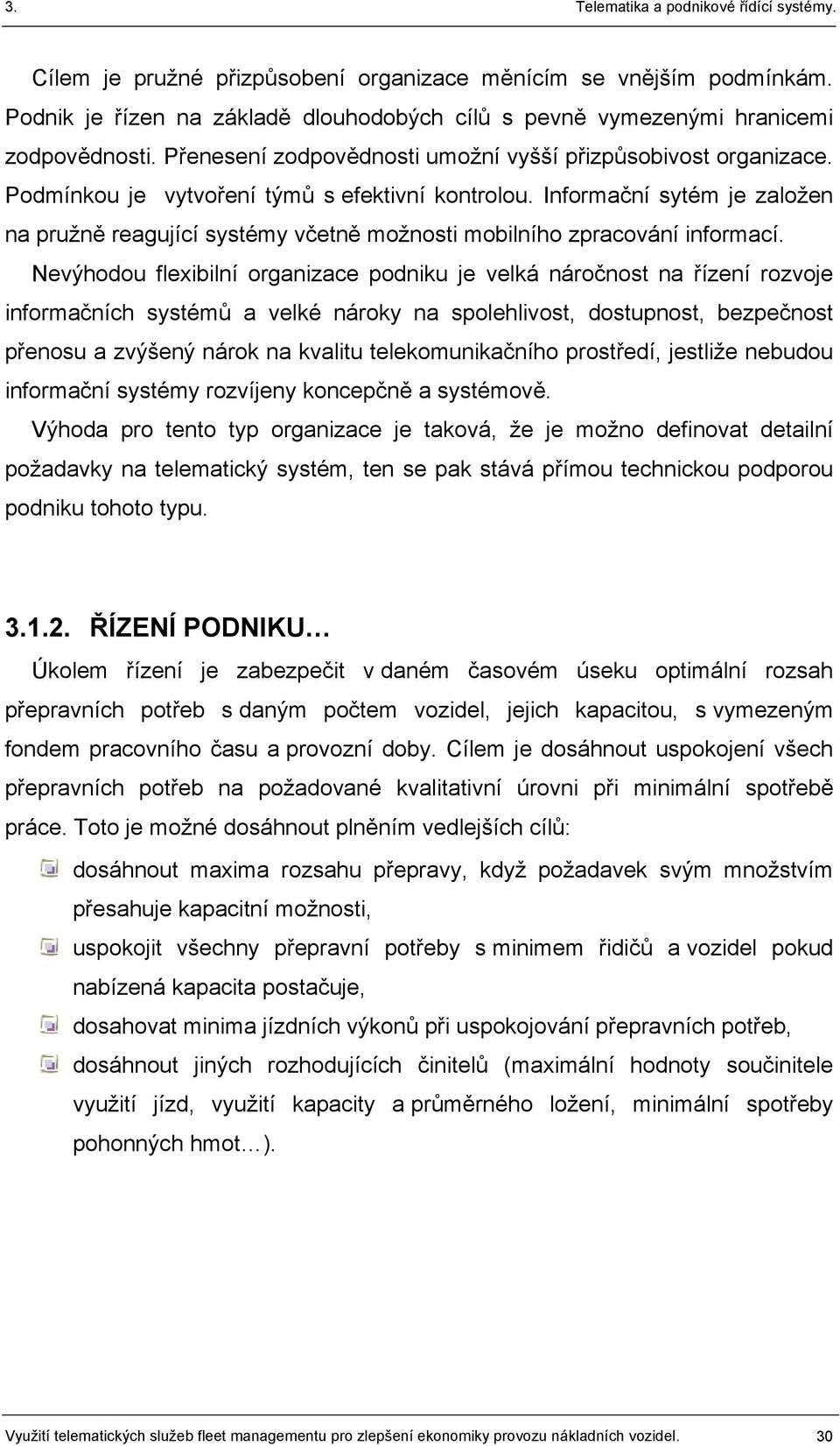 Informační sytém je založen na pružně reagující systémy včetně možnosti mobilního zpracování informací.