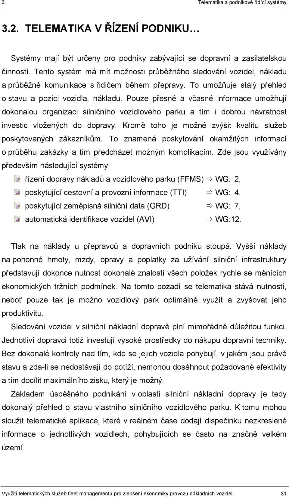 Pouze přesné a včasné informace umožňují dokonalou organizaci silničního vozidlového parku a tím i dobrou návratnost investic vložených do dopravy.