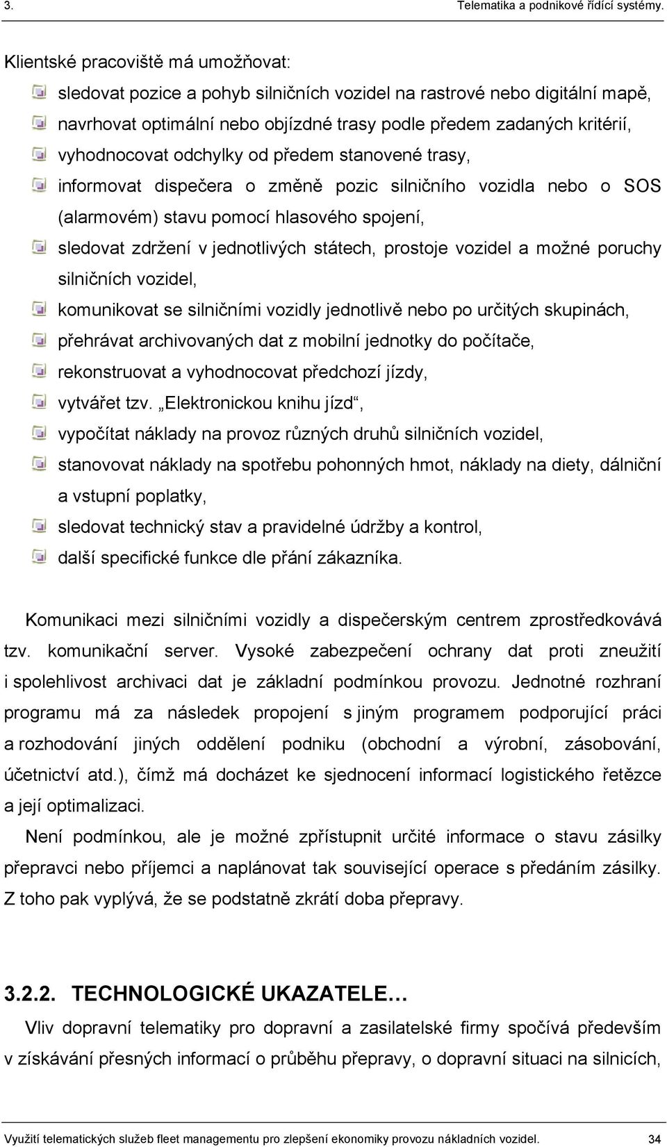 vozidel a možné poruchy silničních vozidel, komunikovat se silničními vozidly jednotlivě nebo po určitých skupinách, přehrávat archivovaných dat z mobilní jednotky do počítače, rekonstruovat a