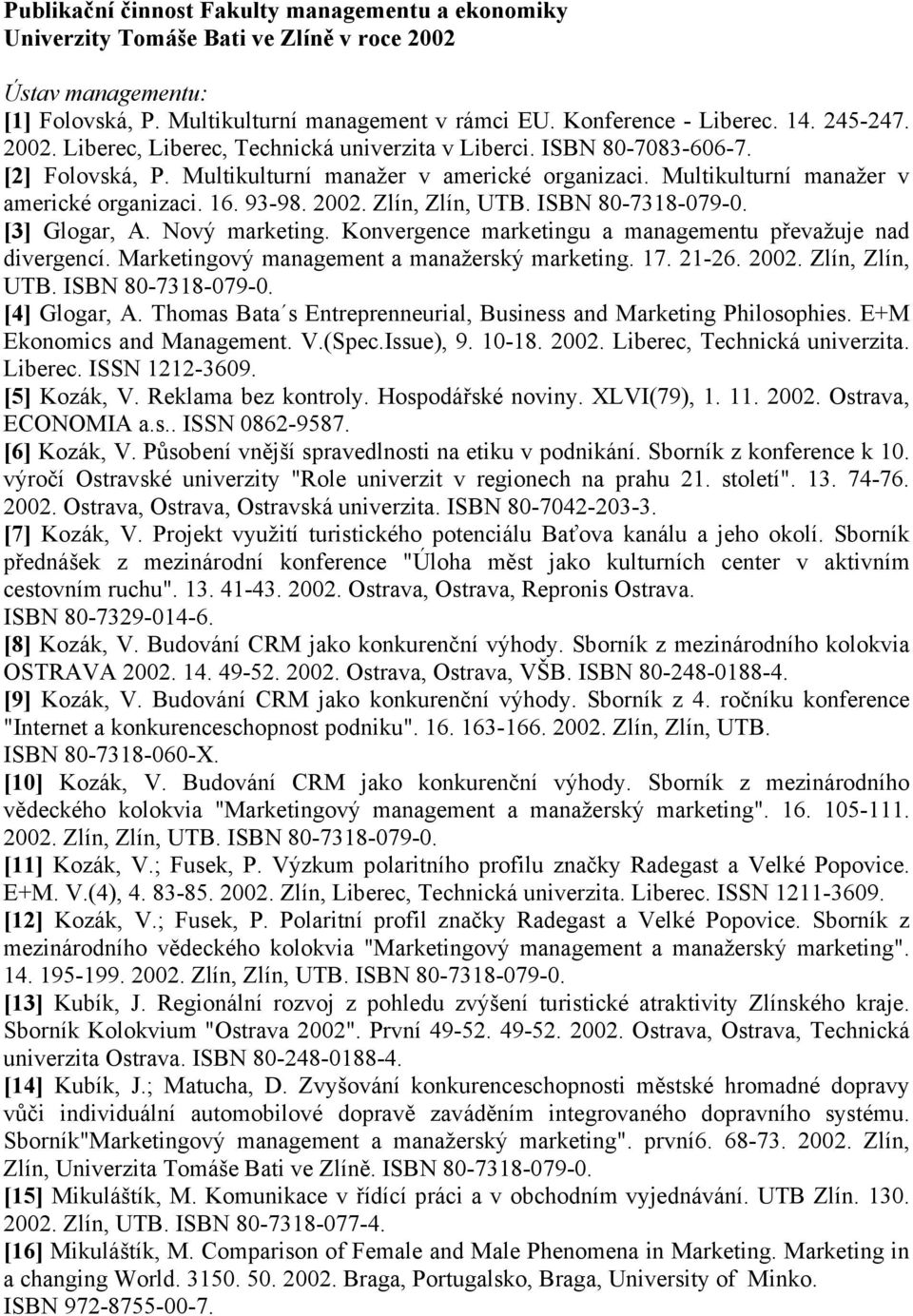 93-98. 2002. Zlín, Zlín, UTB. ISBN 80-7318-079-0. [3] Glogar, A. Nový marketing. Konvergence marketingu a managementu převažuje nad divergencí. Marketingový management a manažerský marketing. 17.