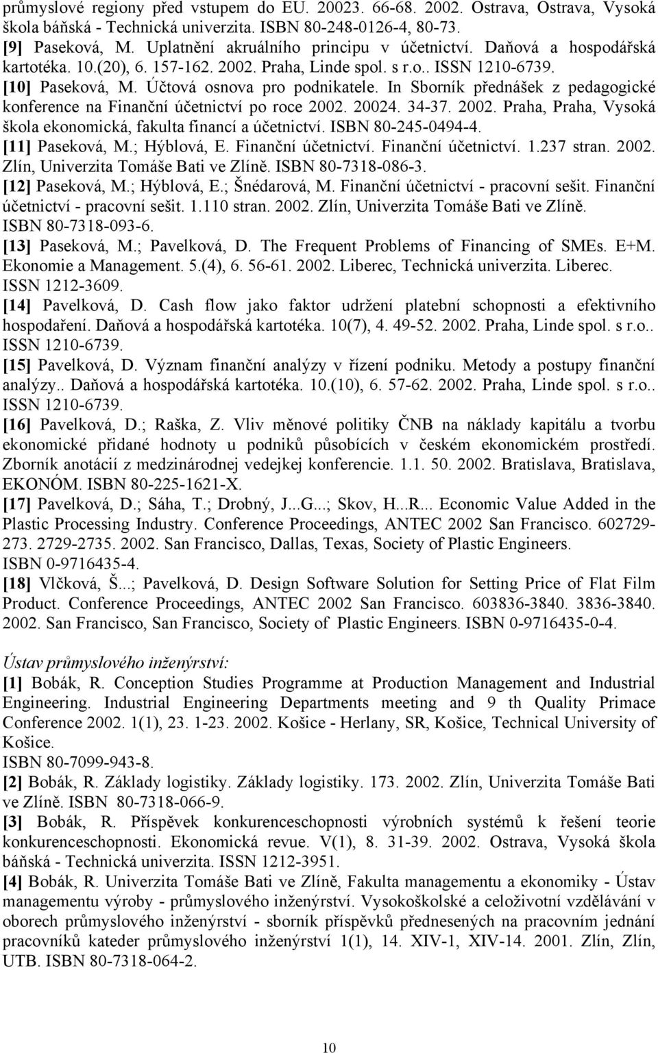 In Sborník přednášek z pedagogické konference na Finanční účetnictví po roce 2002. 20024. 34-37. 2002. Praha, Praha, Vysoká škola ekonomická, fakulta financí a účetnictví. ISBN 80-245-0494-4.