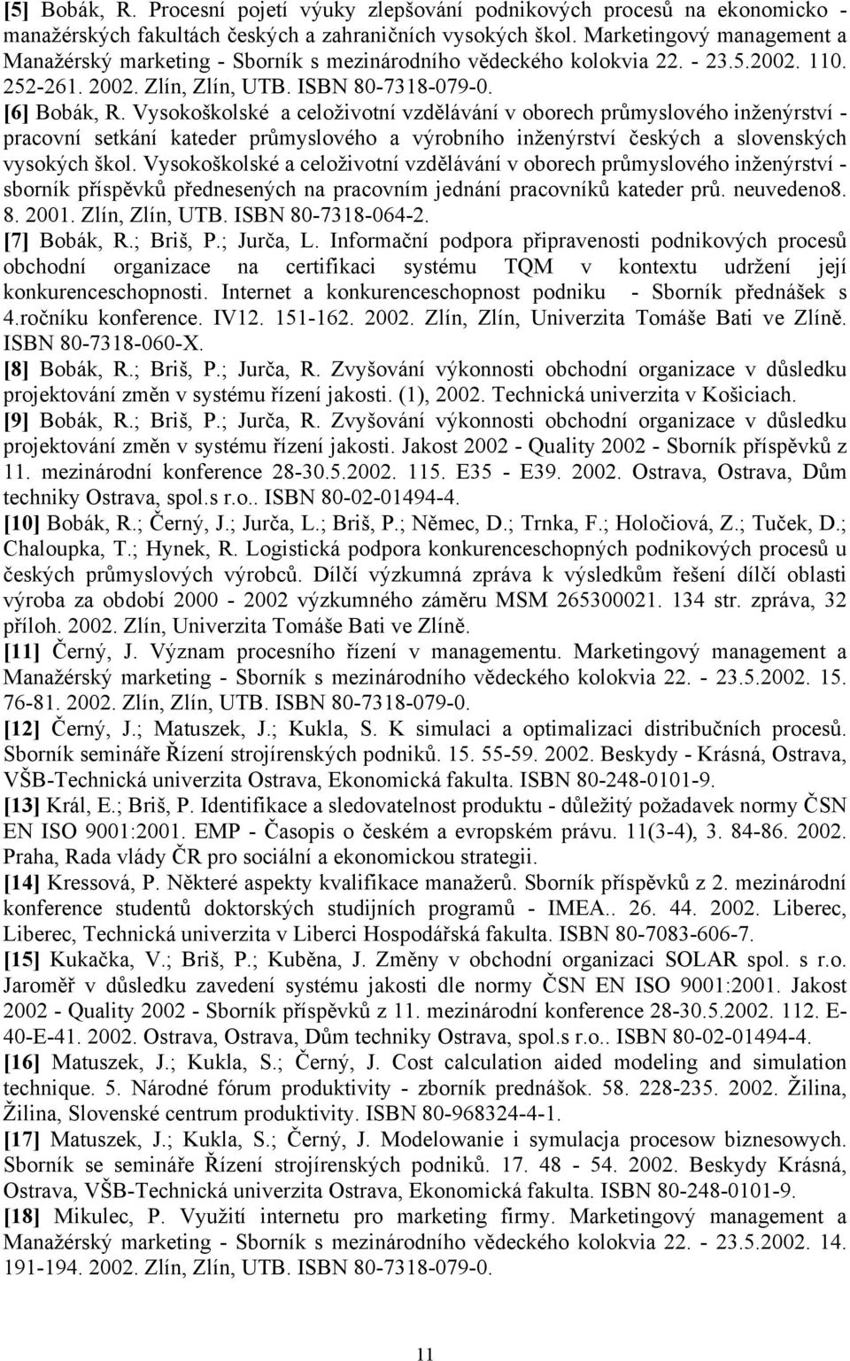 Vysokoškolské a celoživotní vzdělávání v oborech průmyslového inženýrství - pracovní setkání kateder průmyslového a výrobního inženýrství českých a slovenských vysokých škol.