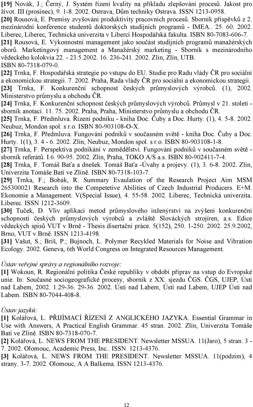 Liberec, Liberec, Technická univerzita v Liberci Hospodářská fakulta. ISBN 80-7083-606-7. [21] Rousová, E. Výkonnostní management jako součást studijních programů manažérských oborů.