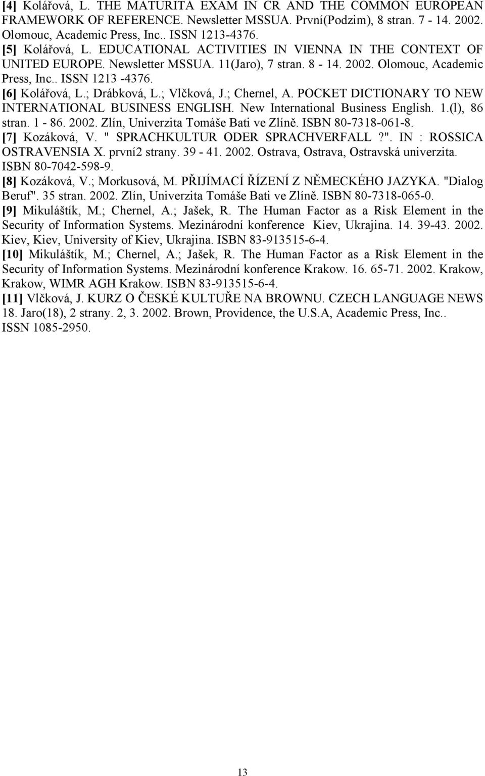; Drábková, L.; Vlčková, J.; Chernel, A. POCKET DICTIONARY TO NEW INTERNATIONAL BUSINESS ENGLISH. New International Business English. 1.(l), 86 stran. 1-86. 2002.