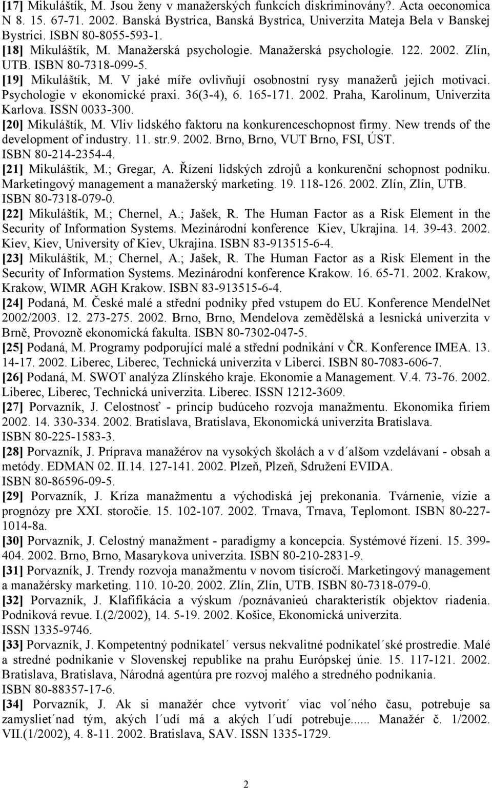 V jaké míře ovlivňují osobnostní rysy manažerů jejich motivaci. Psychologie v ekonomické praxi. 36(3-4), 6. 165-171. 2002. Praha, Karolinum, Univerzita Karlova. ISSN 0033-300. [20] Mikuláštík, M.