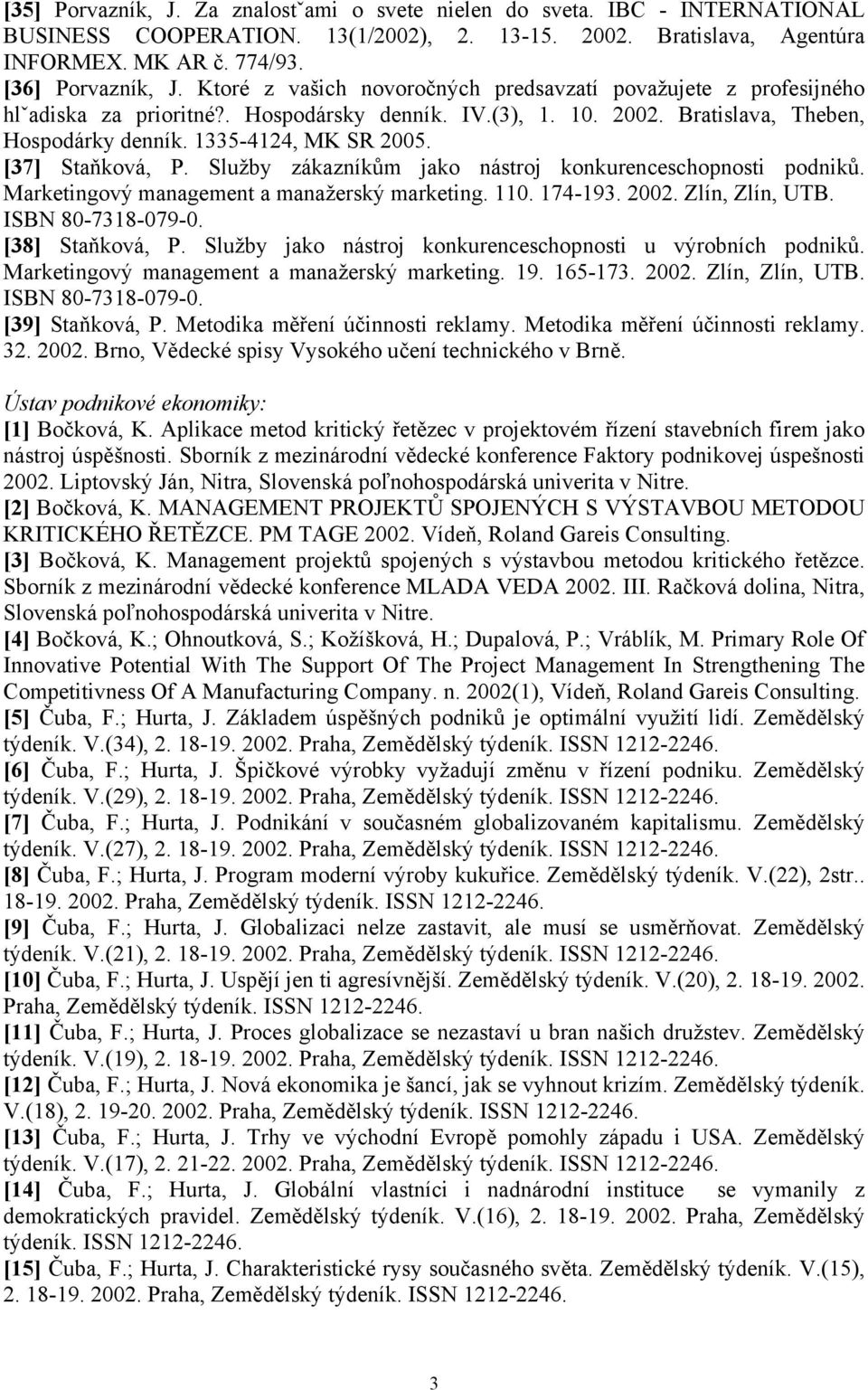 [37] Staňková, P. Služby zákazníkům jako nástroj konkurenceschopnosti podniků. Marketingový management a manažerský marketing. 110. 174-193. 2002. Zlín, Zlín, UTB. ISBN 80-7318-079-0.