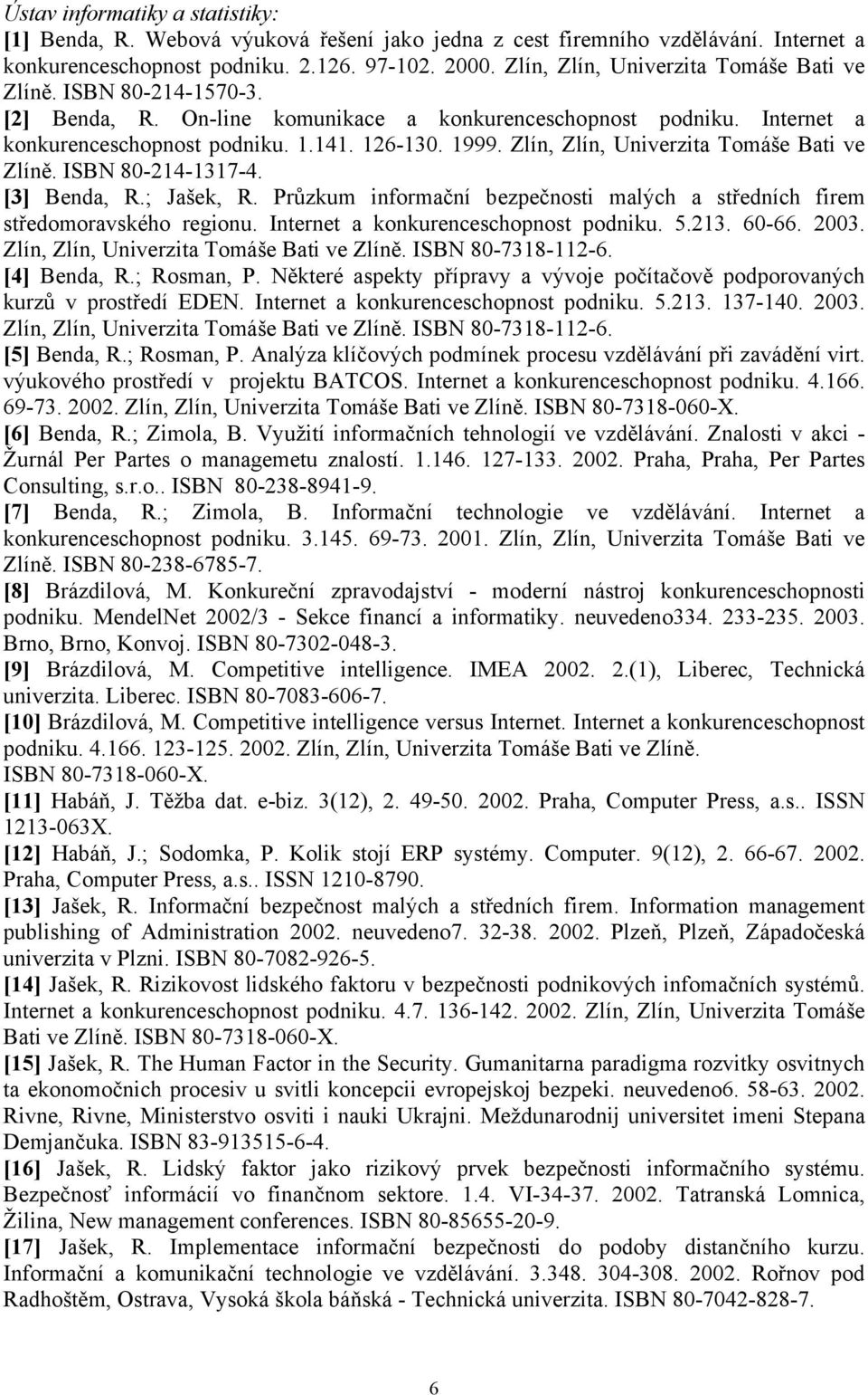 Zlín, Zlín, Univerzita Tomáše Bati ve Zlíně. ISBN 80-214-1317-4. [3] Benda, R.; Jašek, R. Průzkum informační bezpečnosti malých a středních firem středomoravského regionu.