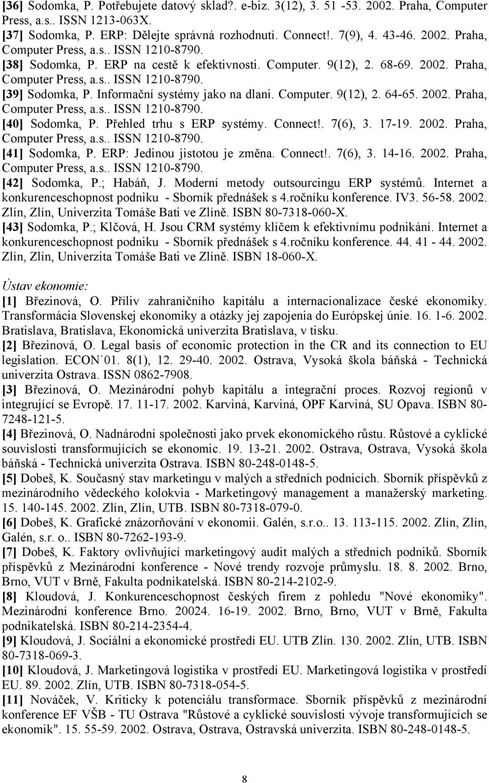 2002. Praha, Computer Press, a.s.. ISSN 1210-8790. [40] Sodomka, P. Přehled trhu s ERP systémy. Connect!. 7(6), 3. 17-19. 2002. Praha, Computer Press, a.s.. ISSN 1210-8790. [41] Sodomka, P.