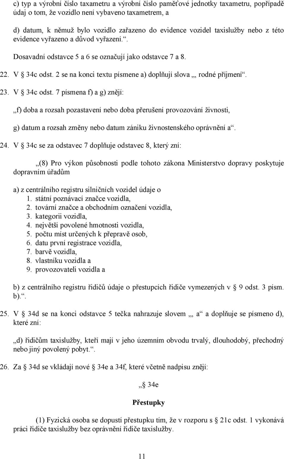 V 34c odst. 7 písmena f) a g) znějí: f) doba a rozsah pozastavení nebo doba přerušení provozování živnosti, g) datum a rozsah změny nebo datum zániku živnostenského oprávnění a. 24.
