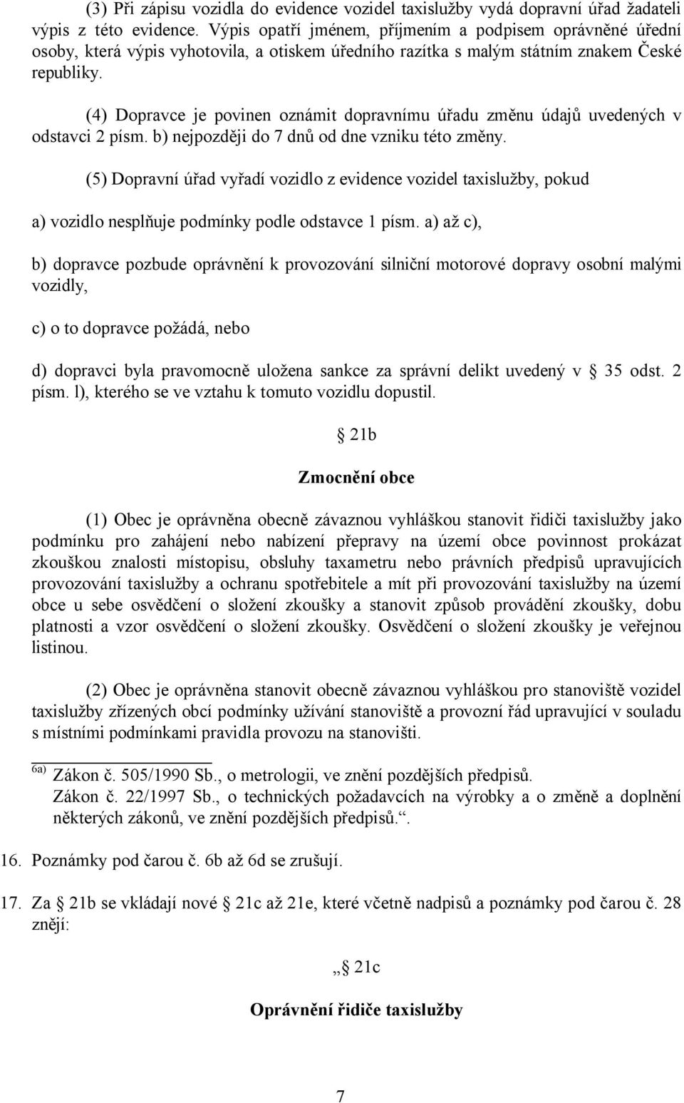 (4) Dopravce je povinen oznámit dopravnímu úřadu změnu údajů uvedených v odstavci 2 písm. b) nejpozději do 7 dnů od dne vzniku této změny.