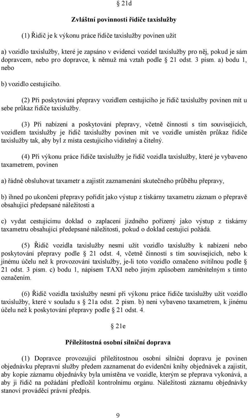 (2) Při poskytování přepravy vozidlem cestujícího je řidič taxislužby povinen mít u sebe průkaz řidiče taxislužby.