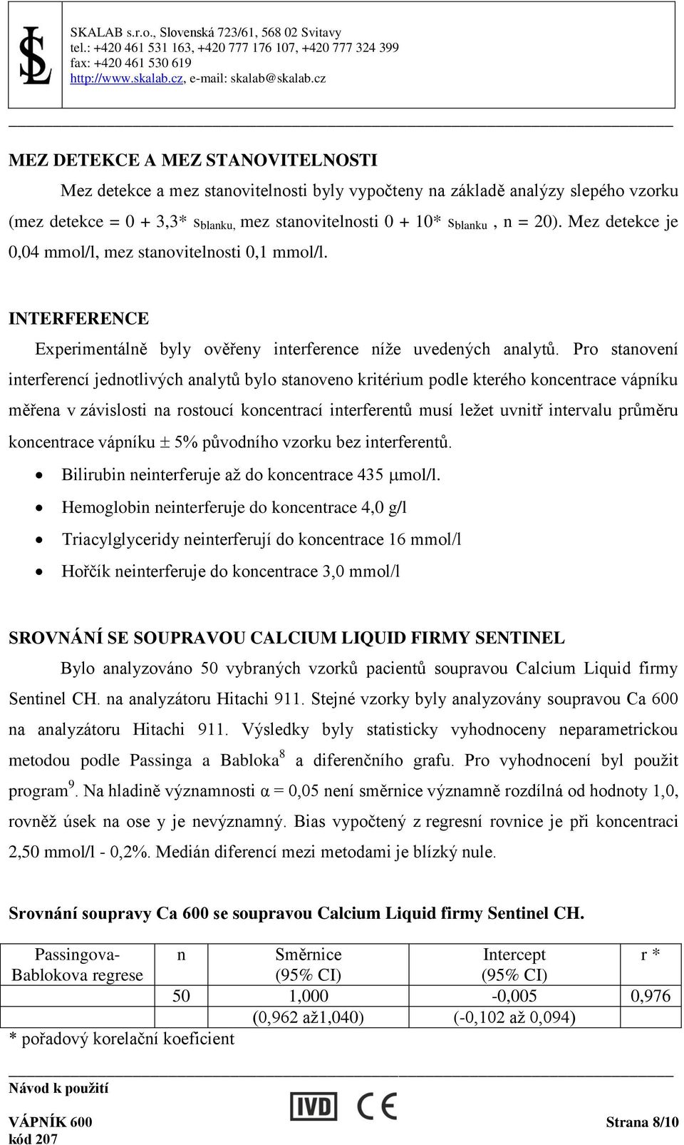 Pro stanovení interferencí jednotlivých analytů bylo stanoveno kritérium podle kterého koncentrace vápníku měřena v závislosti na rostoucí koncentrací interferentů musí ležet uvnitř intervalu průměru