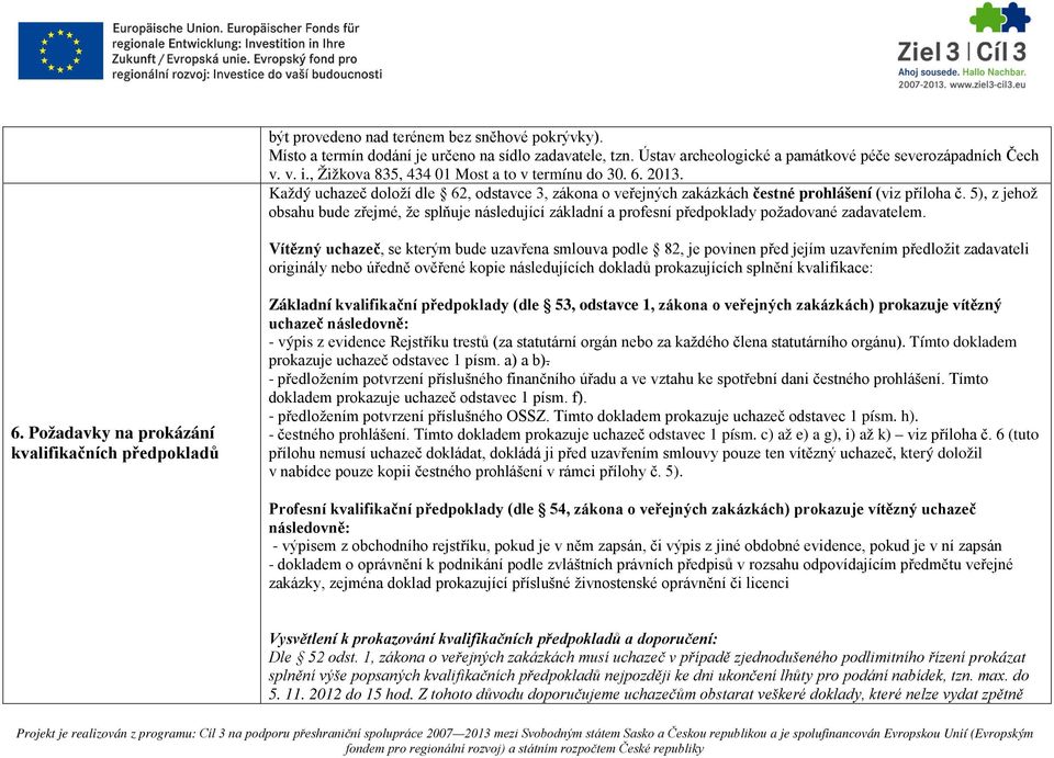 5), z jehož obsahu bude zřejmé, že splňuje následující základní a profesní předpoklady požadované zadavatelem.