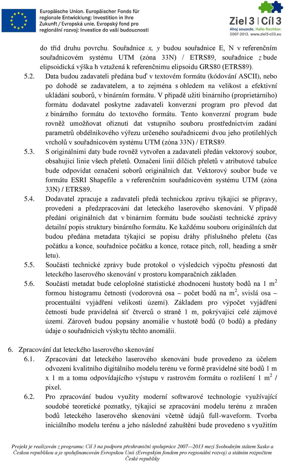 Data budou zadavateli předána buď v textovém formátu (kódování ASCII), nebo po dohodě se zadavatelem, a to zejména s ohledem na velikost a efektivní ukládání souborů, v binárním formátu.