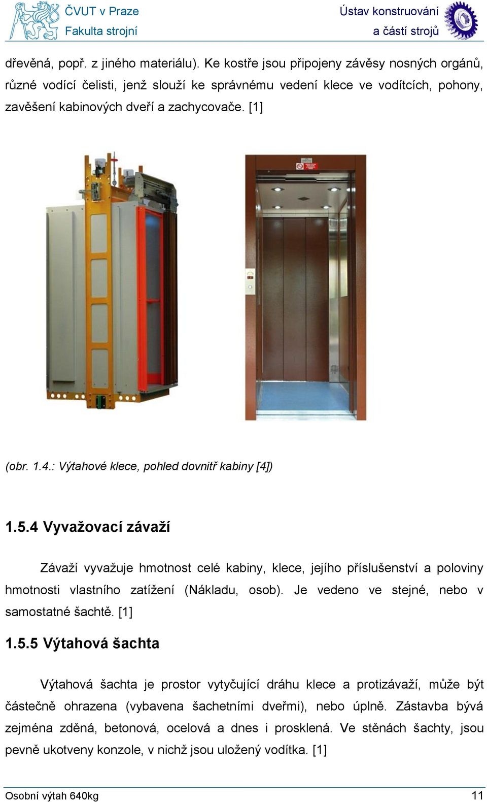 : Výtahové klece, pohled dovnitř kabiny [4]) 1.5.4 Vyvažovací závaží Závaží vyvažuje hmotnost celé kabiny, klece, jejího příslušenství a poloviny hmotnosti vlastního zatížení (Nákladu, osob).