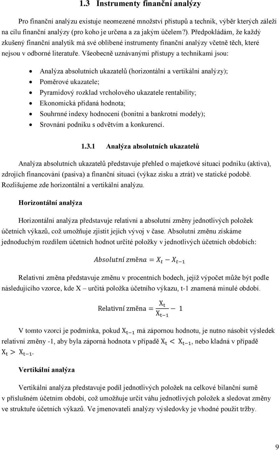 Všeobecně uznávanými přístupy a technikami jsou: Analýza absolutních ukazatelů (horizontální a vertikální analýzy); Poměrové ukazatele; Pyramidový rozklad vrcholového ukazatele rentability;