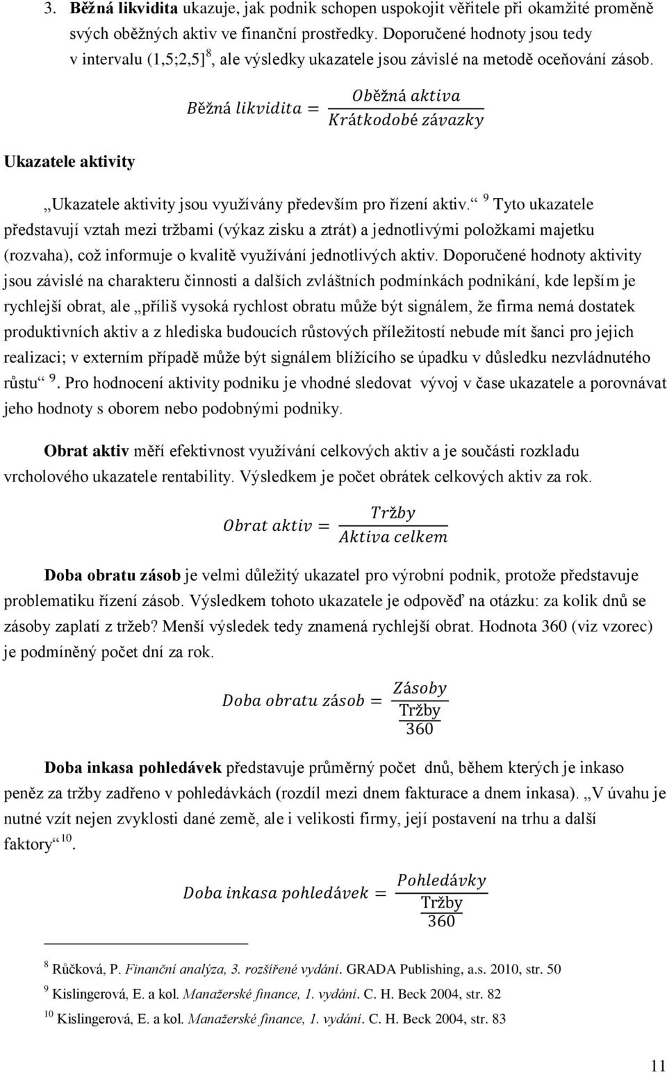 9 Tyto ukazatele představují vztah mezi tržbami (výkaz zisku a ztrát) a jednotlivými položkami majetku (rozvaha), což informuje o kvalitě využívání jednotlivých aktiv.